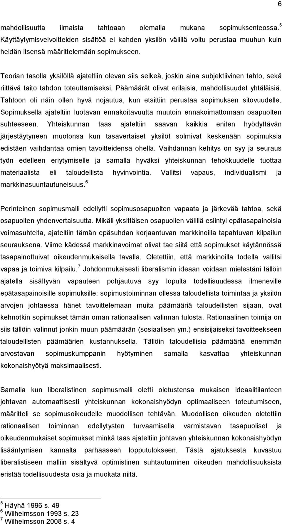 Teorian tasolla yksilöllä ajateltiin olevan siis selkeä, joskin aina subjektiivinen tahto, sekä riittävä taito tahdon toteuttamiseksi. Päämäärät olivat erilaisia, mahdollisuudet yhtäläisiä.