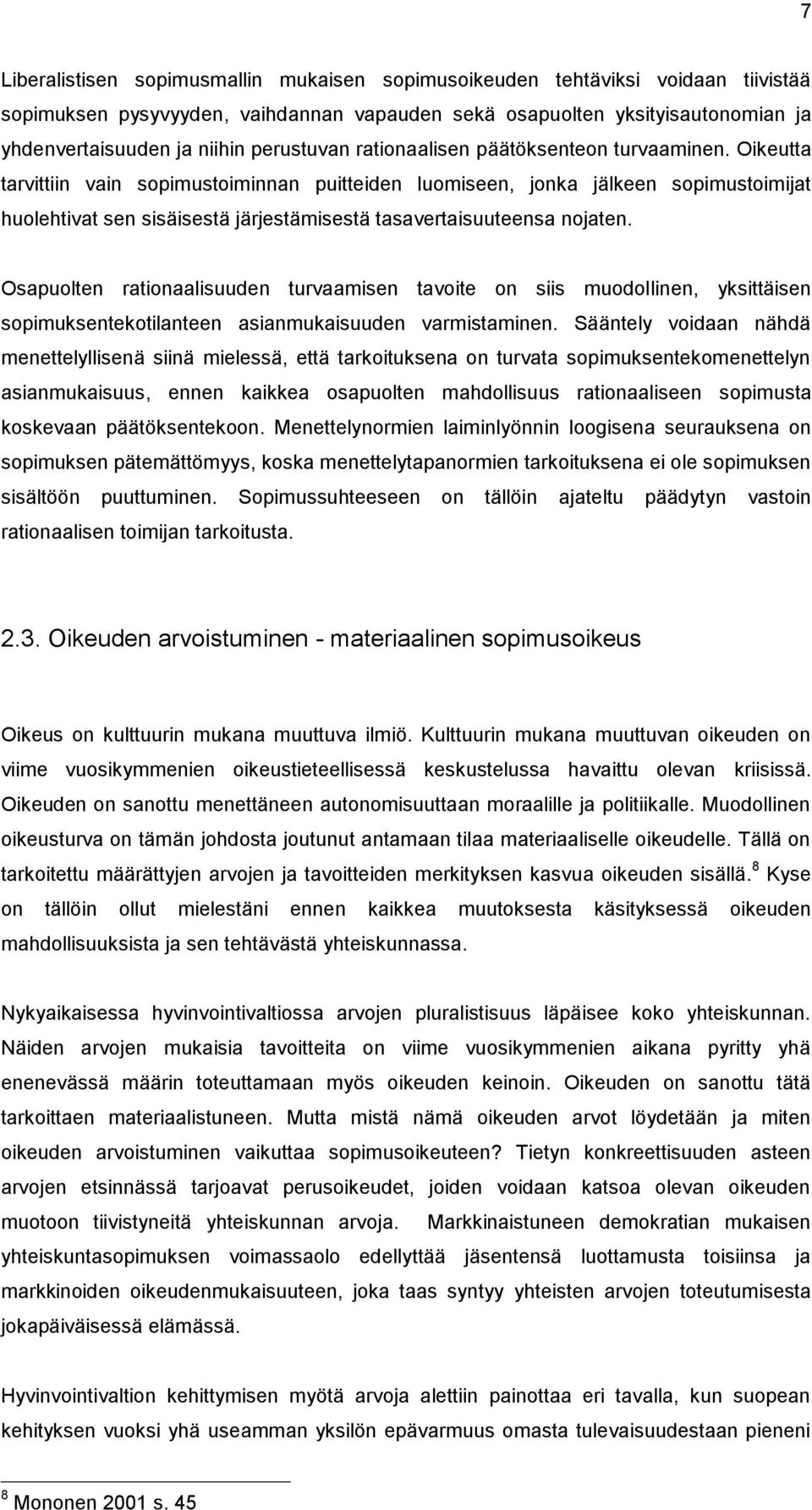 Oikeutta tarvittiin vain sopimustoiminnan puitteiden luomiseen, jonka jälkeen sopimustoimijat huolehtivat sen sisäisestä järjestämisestä tasavertaisuuteensa nojaten.