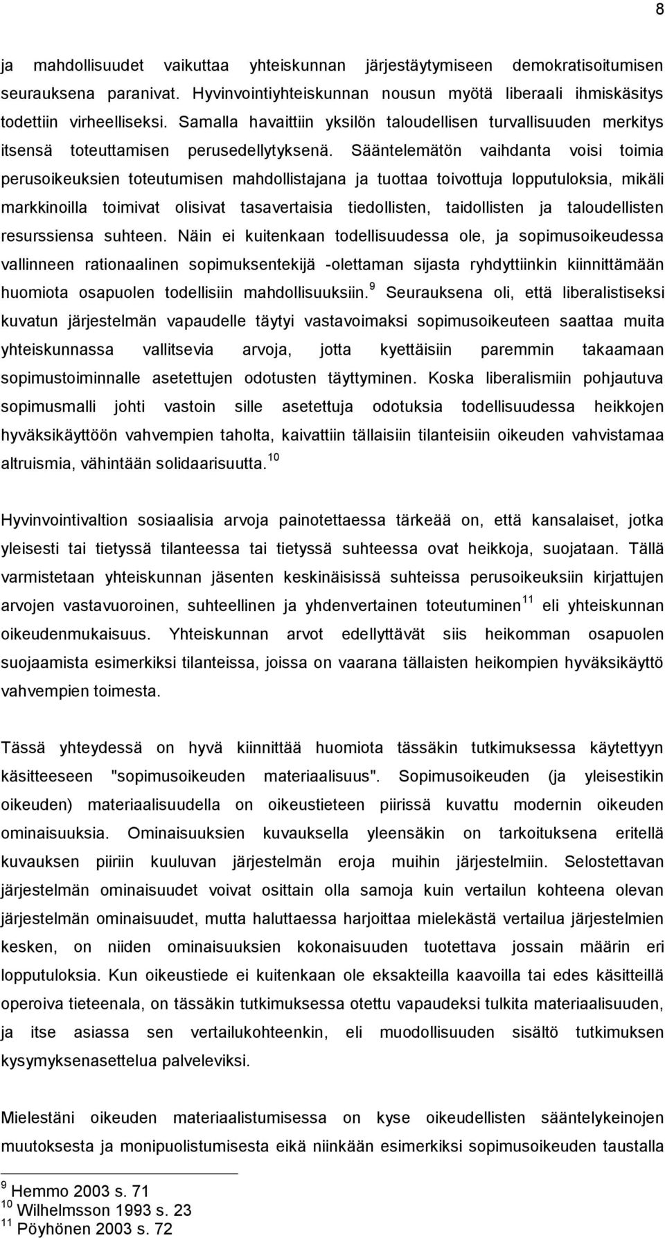 Sääntelemätön vaihdanta voisi toimia perusoikeuksien toteutumisen mahdollistajana ja tuottaa toivottuja lopputuloksia, mikäli markkinoilla toimivat olisivat tasavertaisia tiedollisten, taidollisten