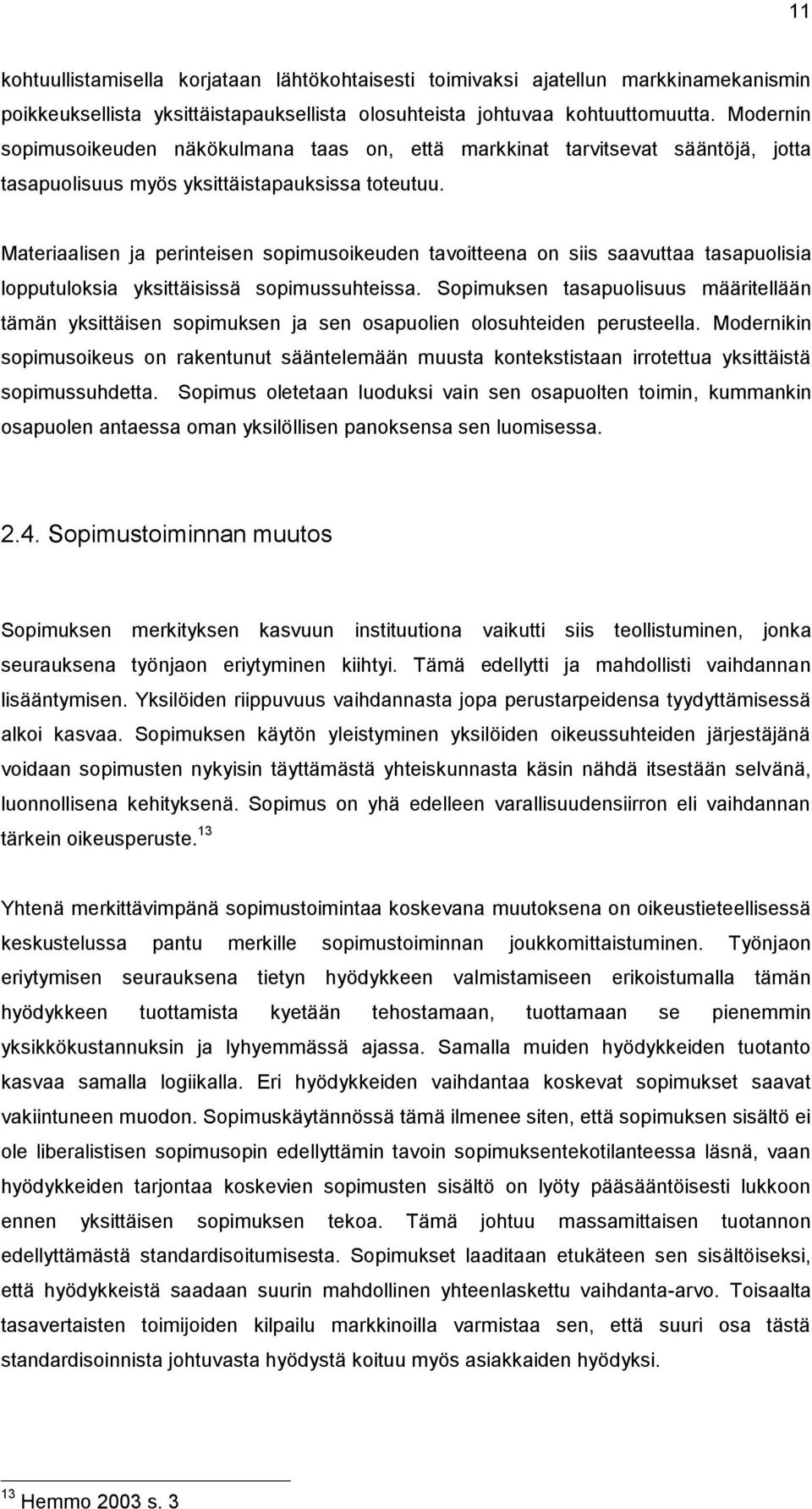 Materiaalisen ja perinteisen sopimusoikeuden tavoitteena on siis saavuttaa tasapuolisia lopputuloksia yksittäisissä sopimussuhteissa.