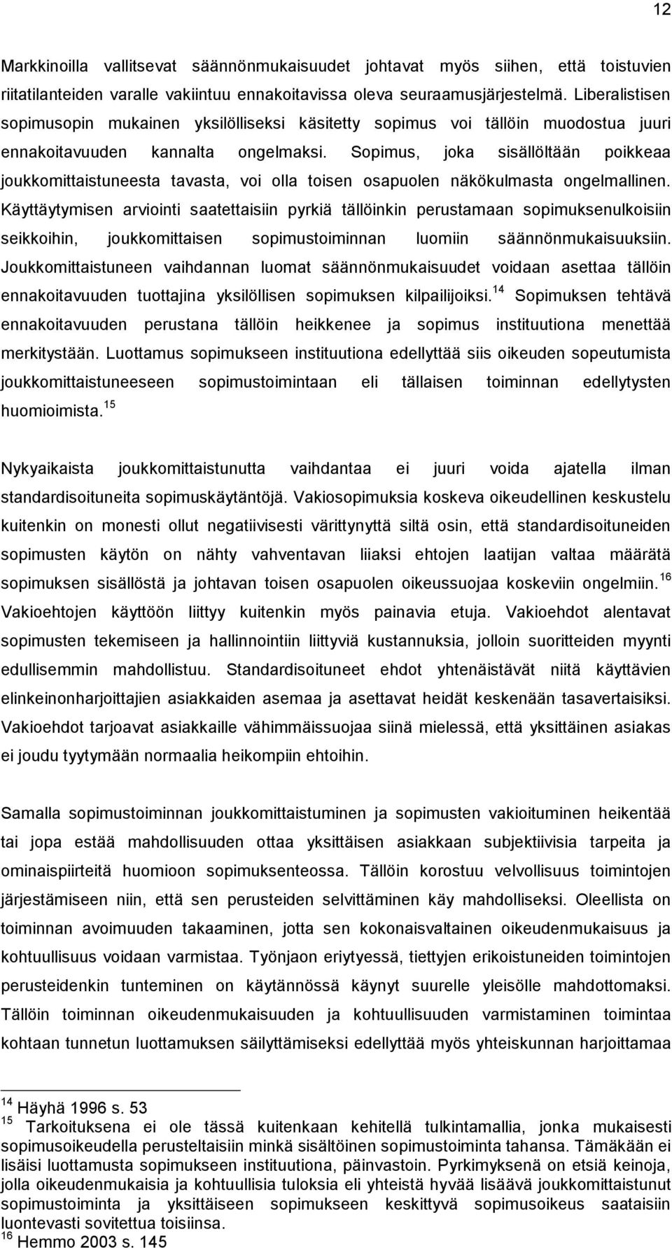 Sopimus, joka sisällöltään poikkeaa joukkomittaistuneesta tavasta, voi olla toisen osapuolen näkökulmasta ongelmallinen.