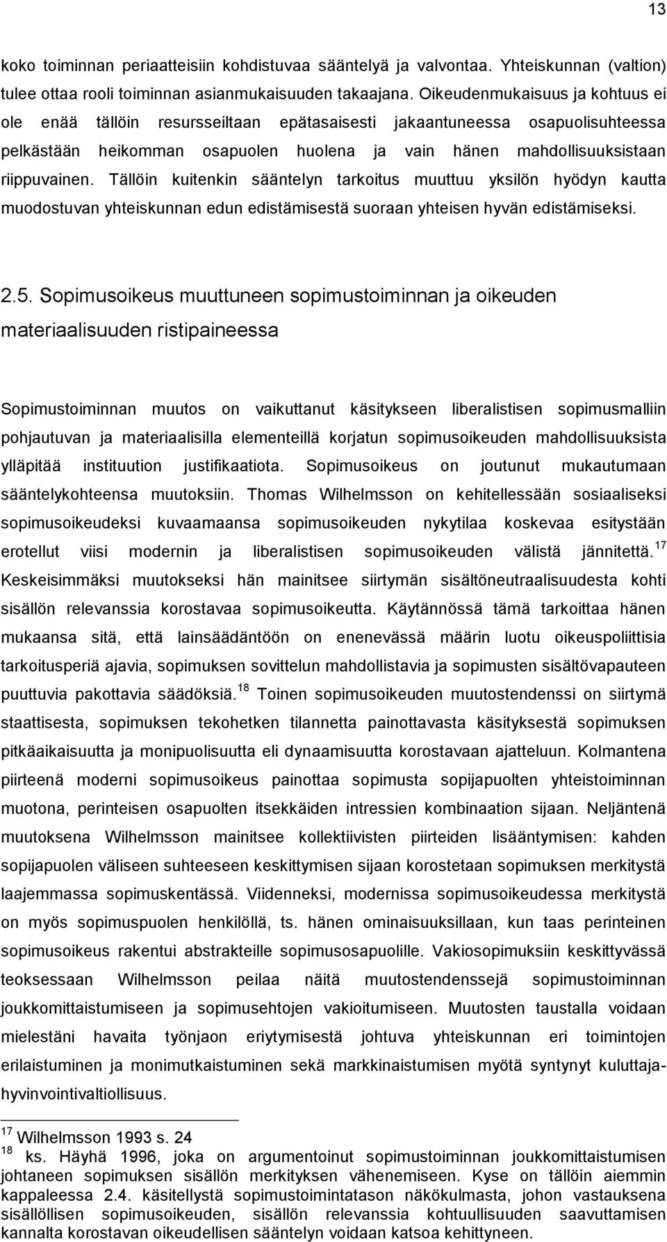 Tällöin kuitenkin sääntelyn tarkoitus muuttuu yksilön hyödyn kautta muodostuvan yhteiskunnan edun edistämisestä suoraan yhteisen hyvän edistämiseksi. 2.5.