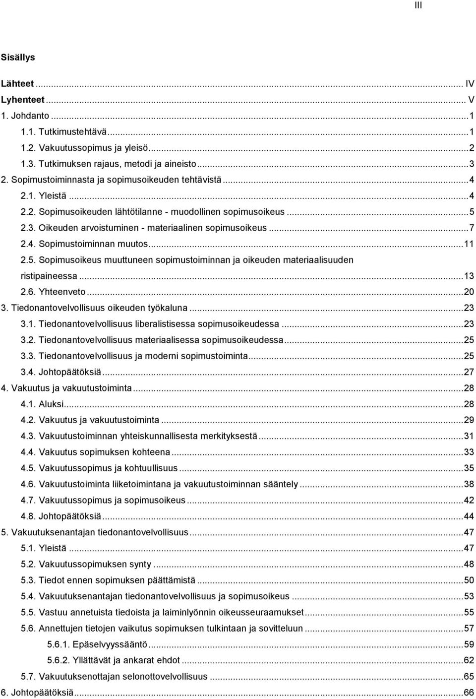 .. 7 2.4. Sopimustoiminnan muutos... 11 2.5. Sopimusoikeus muuttuneen sopimustoiminnan ja oikeuden materiaalisuuden ristipaineessa... 13 2.6. Yhteenveto... 20 3.