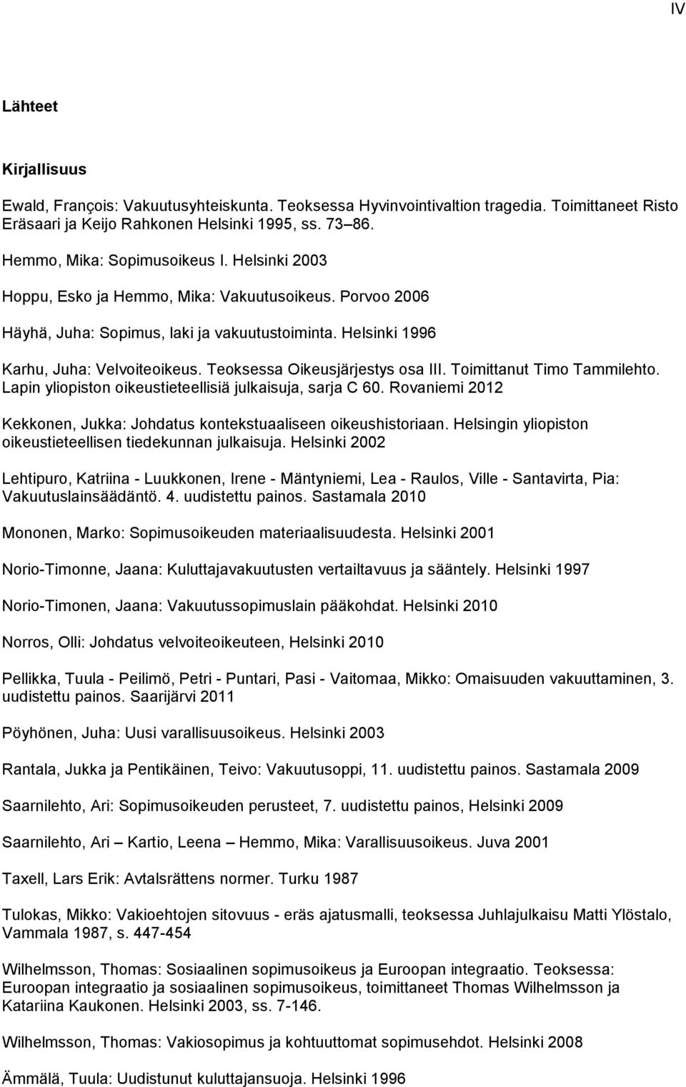 Teoksessa Oikeusjärjestys osa III. Toimittanut Timo Tammilehto. Lapin yliopiston oikeustieteellisiä julkaisuja, sarja C 60. Rovaniemi 2012 Kekkonen, Jukka: Johdatus kontekstuaaliseen oikeushistoriaan.