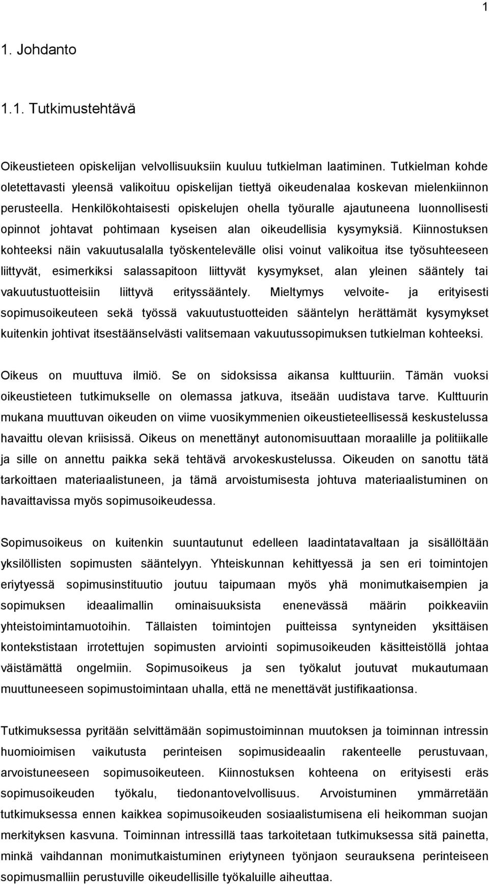 Henkilökohtaisesti opiskelujen ohella työuralle ajautuneena luonnollisesti opinnot johtavat pohtimaan kyseisen alan oikeudellisia kysymyksiä.