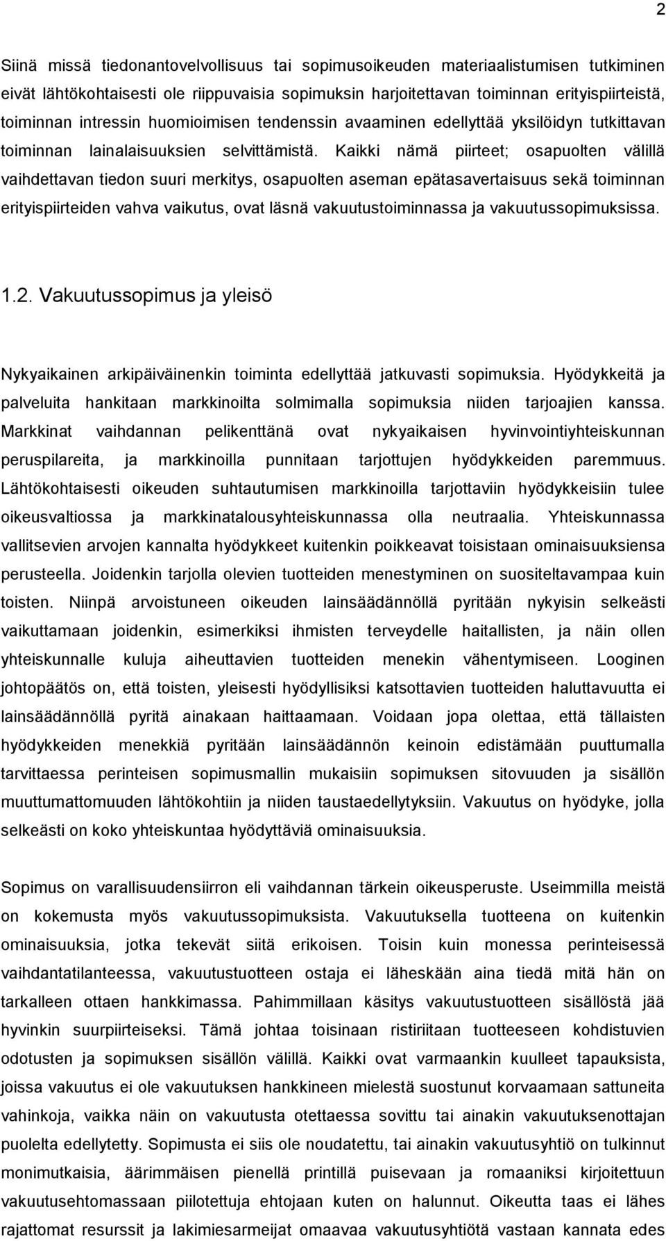 Kaikki nämä piirteet; osapuolten välillä vaihdettavan tiedon suuri merkitys, osapuolten aseman epätasavertaisuus sekä toiminnan erityispiirteiden vahva vaikutus, ovat läsnä vakuutustoiminnassa ja