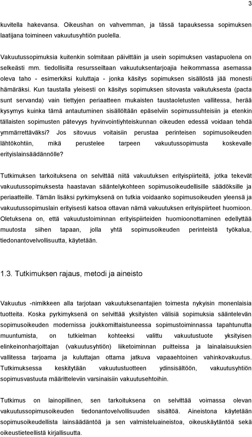 tiedollisilta resursseiltaan vakuutuksentarjoajia heikommassa asemassa oleva taho - esimerkiksi kuluttaja - jonka käsitys sopimuksen sisällöstä jää monesti hämäräksi.