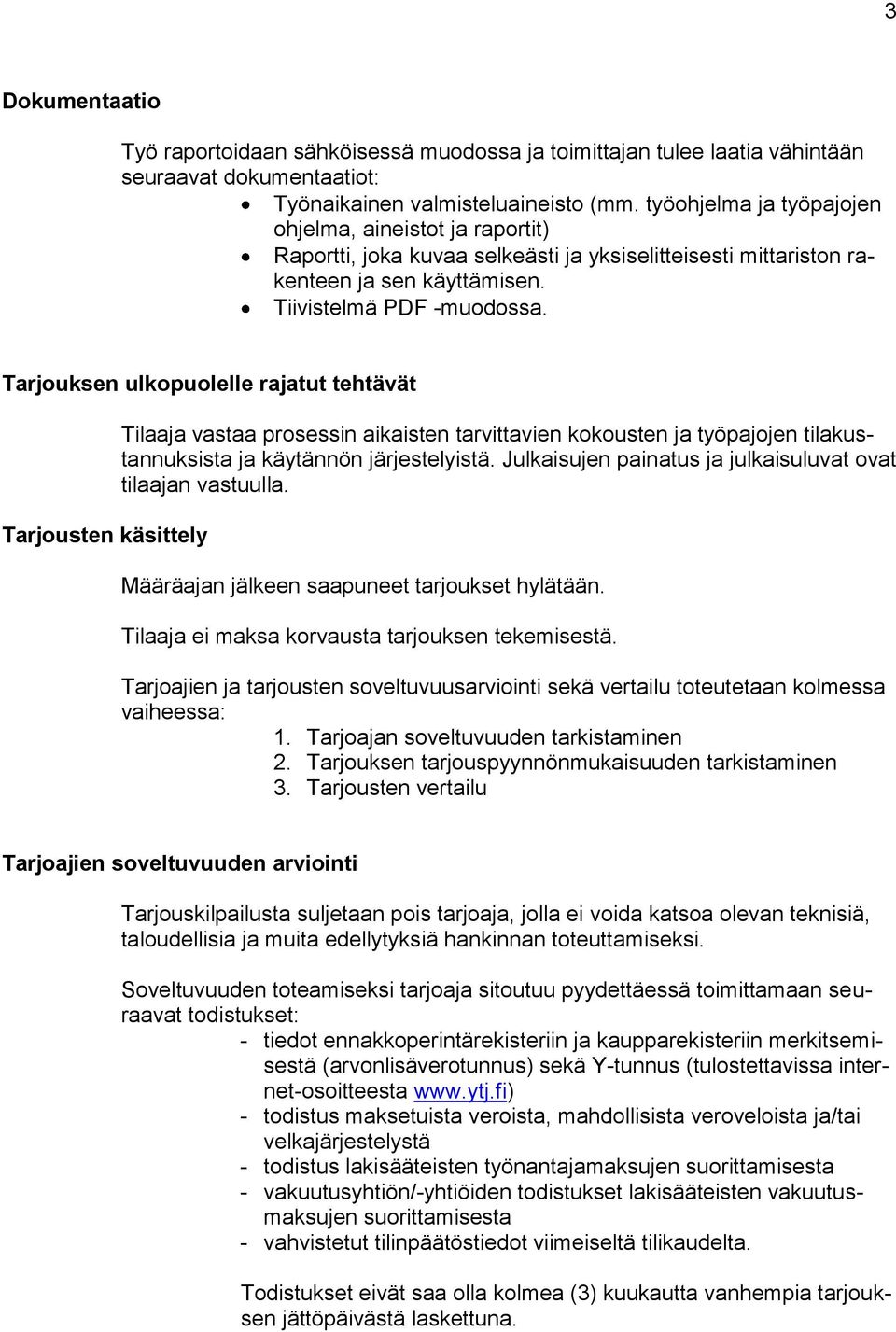 Tarjouksen ulkopuolelle rajatut tehtävät Tarjousten käsittely Tilaaja vastaa prosessin aikaisten tarvittavien kokousten ja työpajojen tilakustannuksista ja käytännön järjestelyistä.