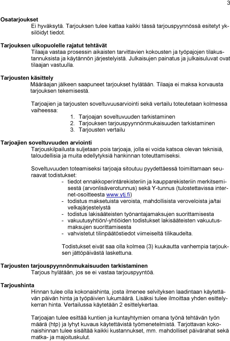 Julkaisujen painatus ja julkaisuluvat ovat tilaajan vastuulla. Tarjousten käsittely Määräajan jälkeen saapuneet tarjoukset hylätään. Tilaaja ei maksa korvausta tarjouksen tekemisestä.