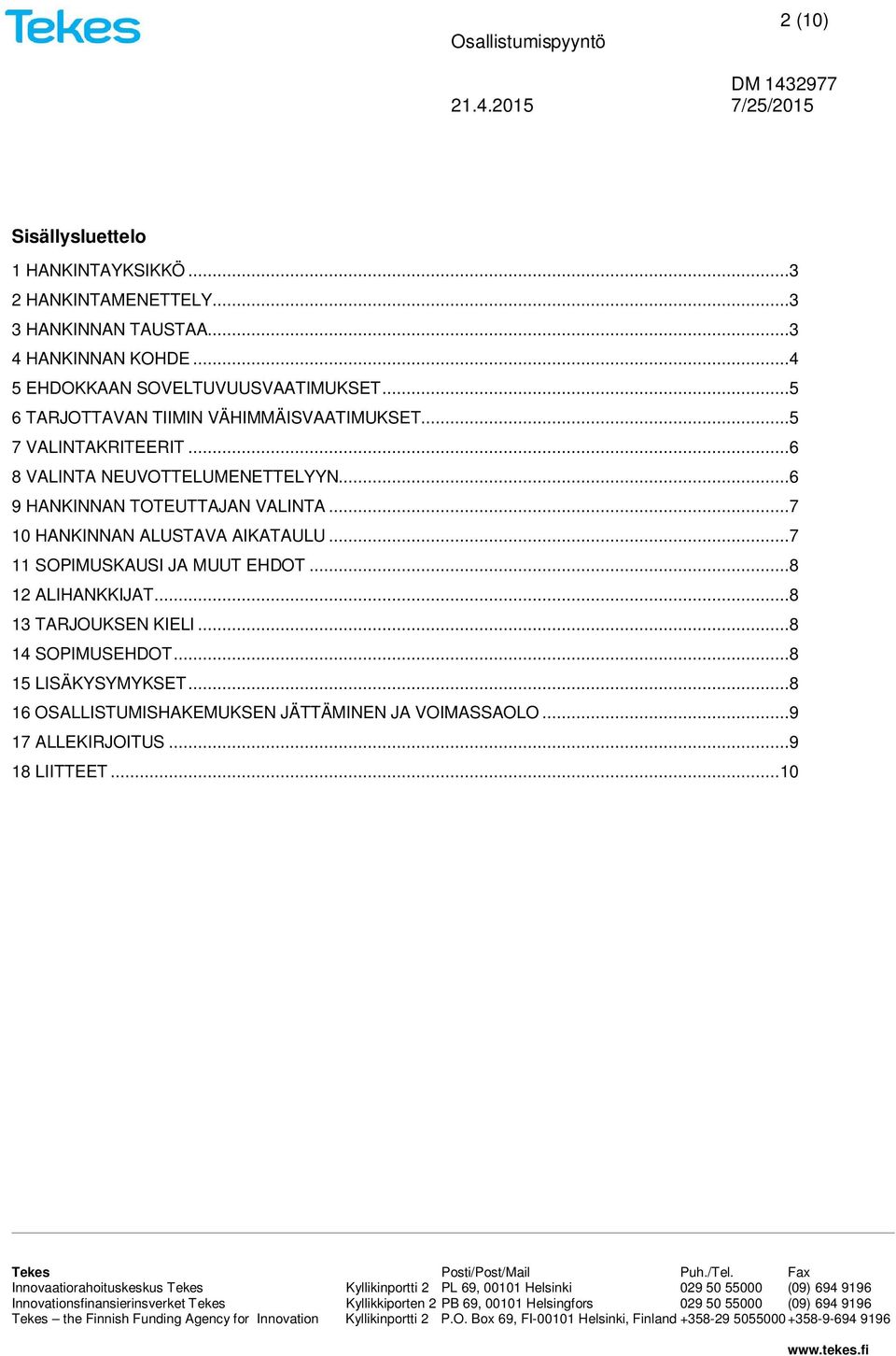 ..6 8 VALINTA NEUVOTTELUMENETTELYYN...6 9 HANKINNAN TOTEUTTAJAN VALINTA...7 10 HANKINNAN ALUSTAVA AIKATAULU.