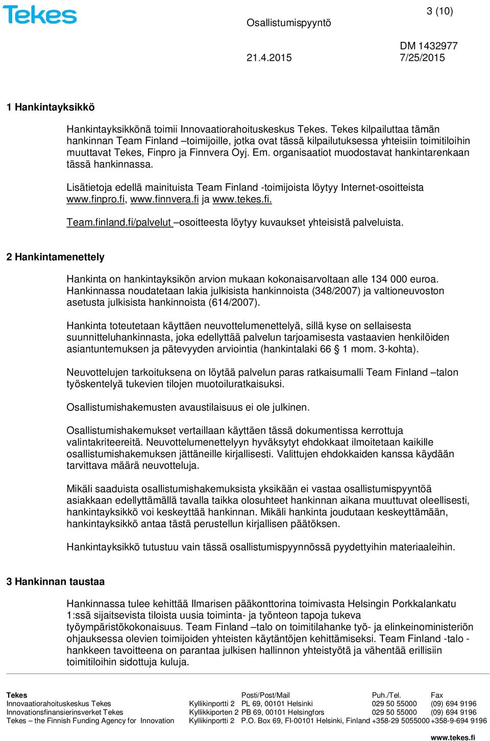 organisaatiot muodostavat hankintarenkaan tässä hankinnassa. Lisätietoja edellä mainituista Team Finland -toimijoista löytyy Internet-osoitteista www.finpro.fi, www.finnvera.fi ja. Team.finland.