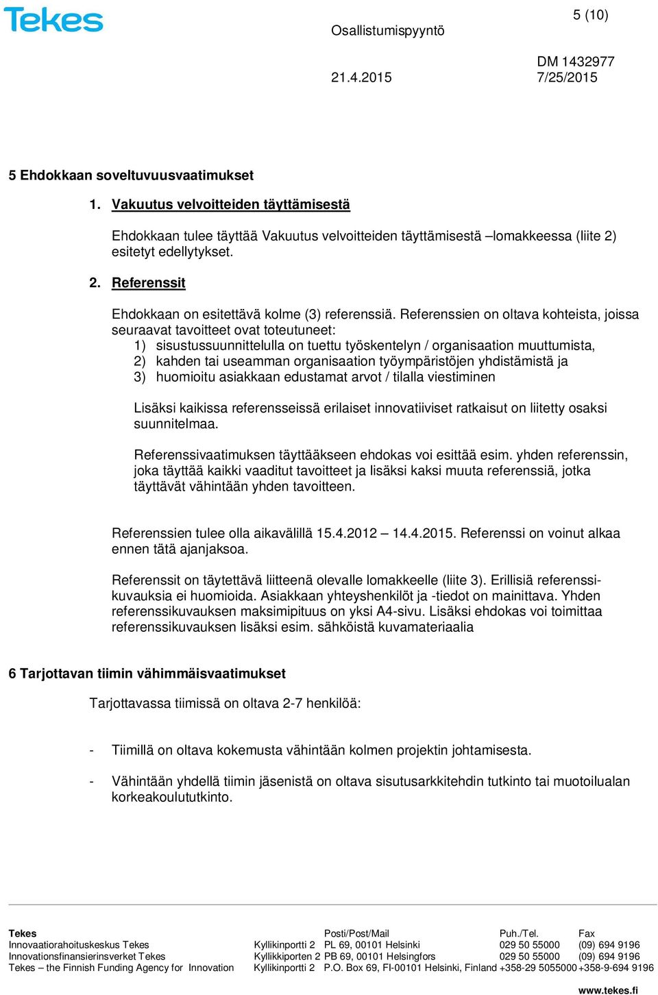 Referenssien on oltava kohteista, joissa seuraavat tavoitteet ovat toteutuneet: 1) sisustussuunnittelulla on tuettu työskentelyn / organisaation muuttumista, 2) kahden tai useamman organisaation