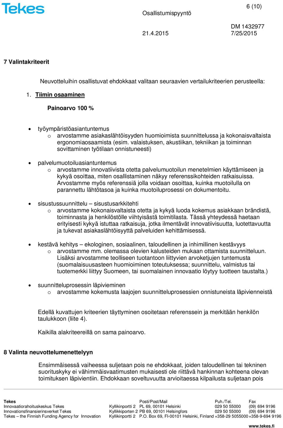 valaistuksen, akustiikan, tekniikan ja toiminnan sovittaminen työtilaan onnistuneesti) palvelumuotoiluasiantuntemus o arvostamme innovatiivista otetta palvelumuotoilun menetelmien käyttämiseen ja