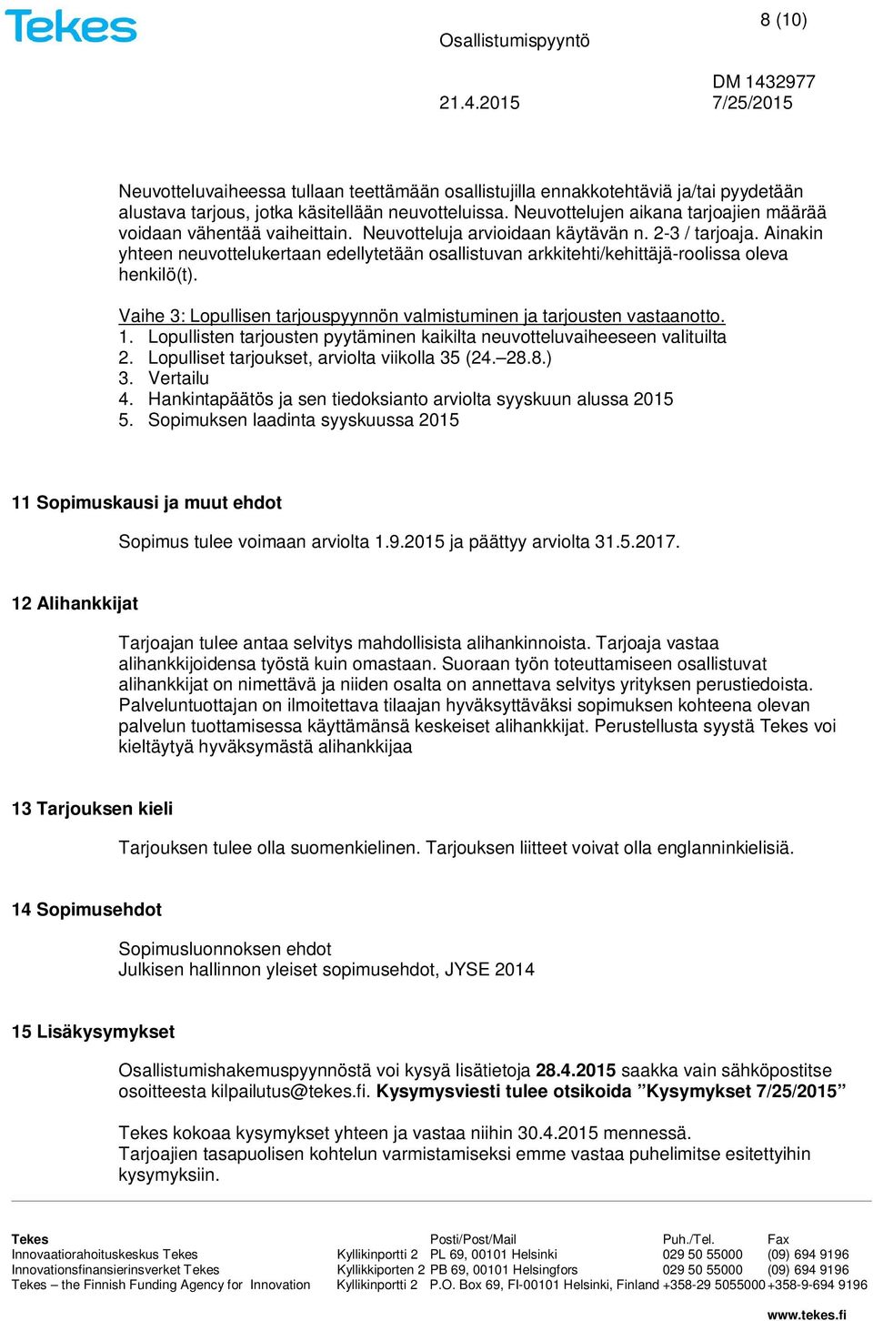 Ainakin yhteen neuvottelukertaan edellytetään osallistuvan arkkitehti/kehittäjä-roolissa oleva henkilö(t). Vaihe 3: Lopullisen tarjouspyynnön valmistuminen ja tarjousten vastaanotto. 1.