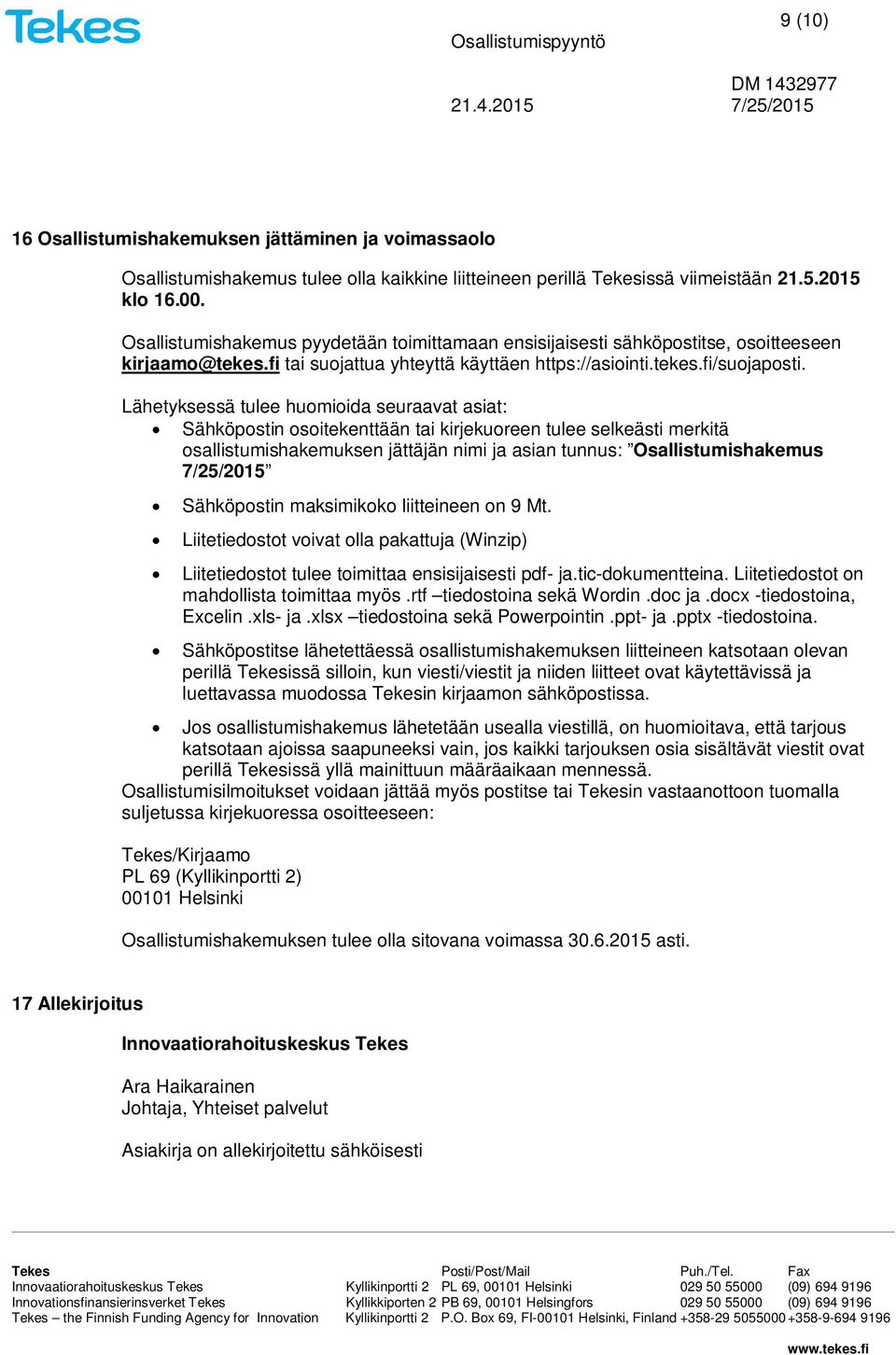 Lähetyksessä tulee huomioida seuraavat asiat: Sähköpostin osoitekenttään tai kirjekuoreen tulee selkeästi merkitä osallistumishakemuksen jättäjän nimi ja asian tunnus: Osallistumishakemus 7/25/2015