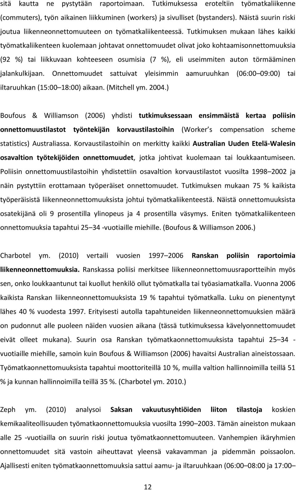 Tutkimuksen mukaan lähes kaikki työmatkaliikenteen kuolemaan johtavat onnettomuudet olivat joko kohtaamisonnettomuuksia (92 %) tai liikkuvaan kohteeseen osumisia (7 %), eli useimmiten auton