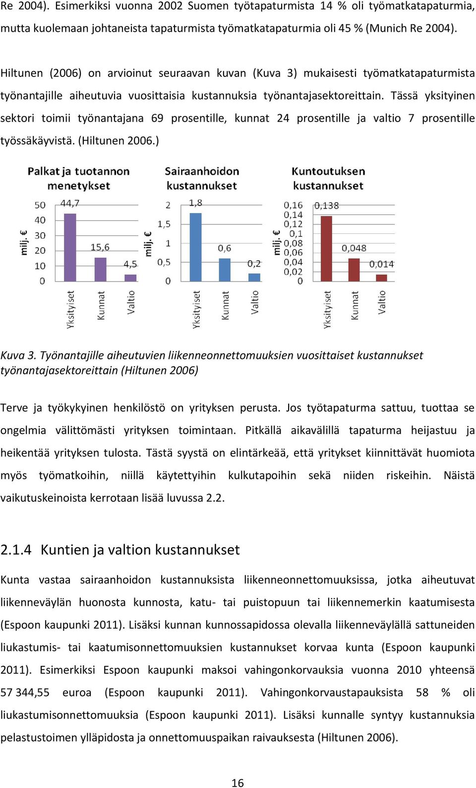 Tässä yksityinen sektori toimii työnantajana 69 prosentille, kunnat 24 prosentille ja valtio 7 prosentille työssäkäyvistä. (Hiltunen 2006.) Kuva 3.