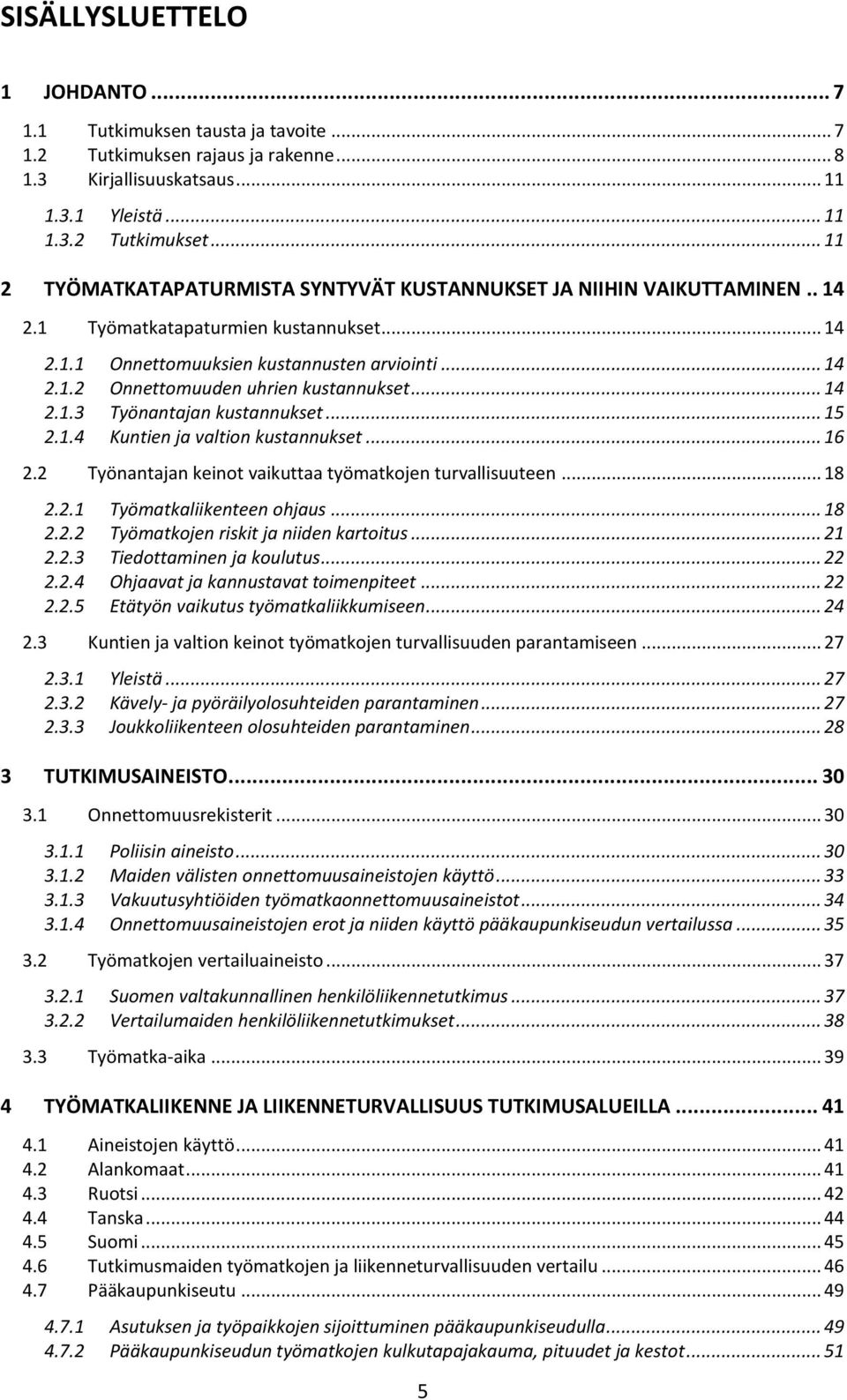 .. 14 2.1.3 Työnantajan kustannukset... 15 2.1.4 Kuntien ja valtion kustannukset... 16 2.2 Työnantajan keinot vaikuttaa työmatkojen turvallisuuteen... 18 2.2.1 Työmatkaliikenteen ohjaus... 18 2.2.2 Työmatkojen riskit ja niiden kartoitus.