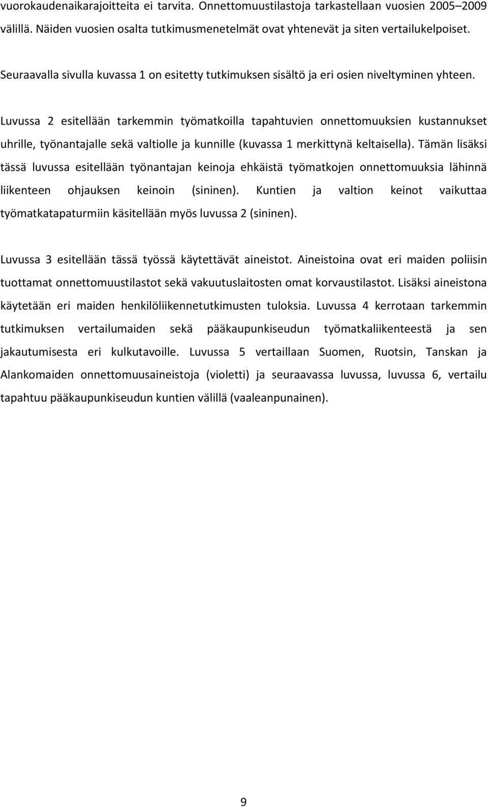 Luvussa 2 esitellään tarkemmin työmatkoilla tapahtuvien onnettomuuksien kustannukset uhrille, työnantajalle sekä valtiolle ja kunnille (kuvassa 1 merkittynä keltaisella).