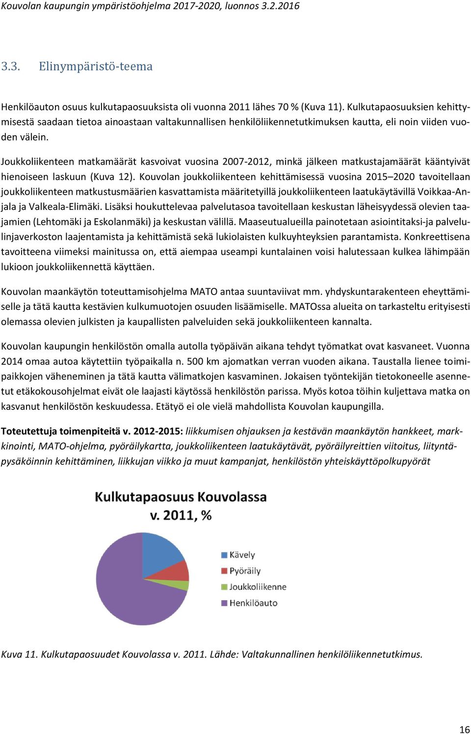 Joukkoliikenteen matkamäärät kasvoivat vuosina 2007-2012, minkä jälkeen matkustajamäärät kääntyivät hienoiseen laskuun (Kuva 12).