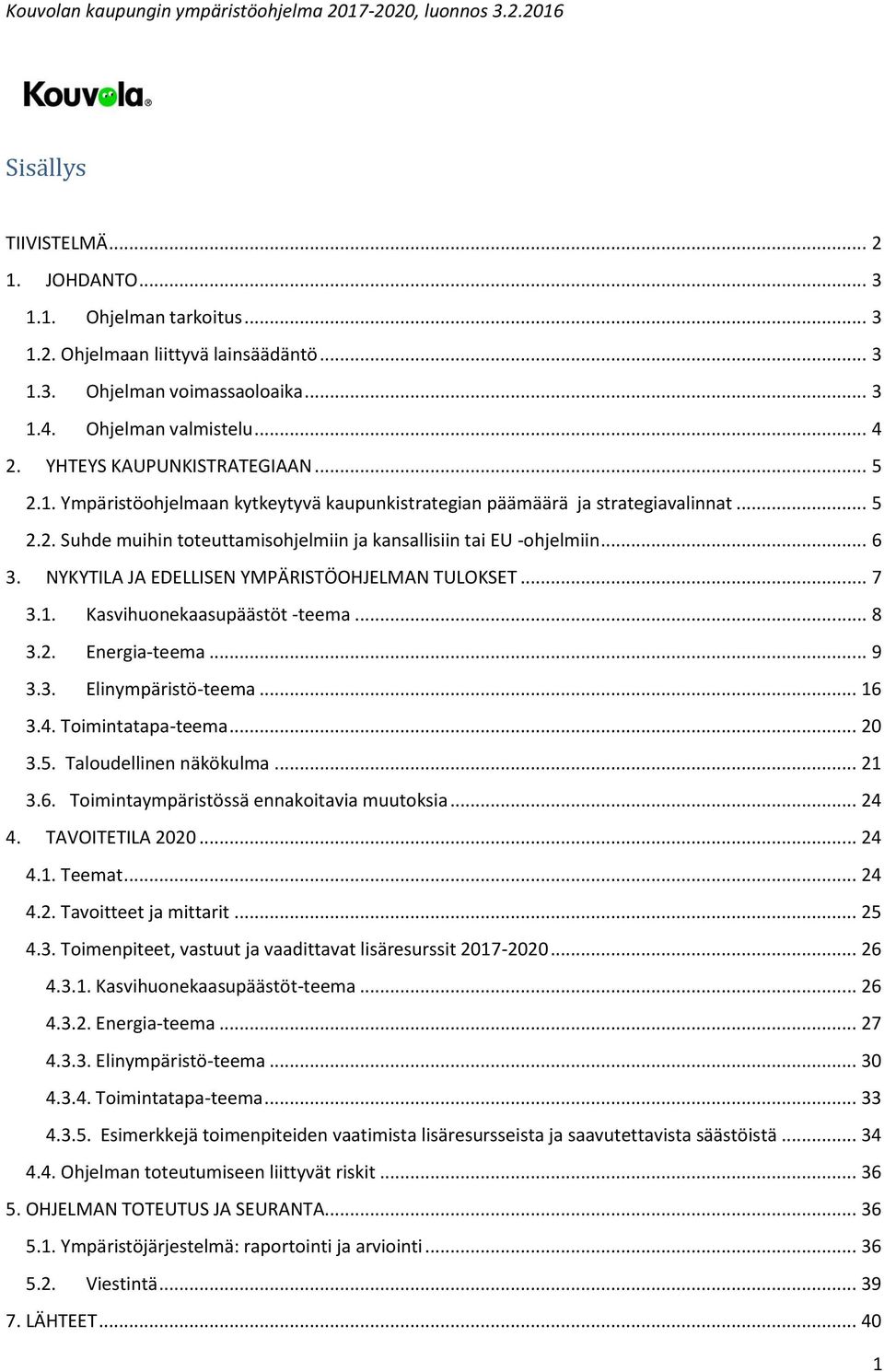 NYKYTILA JA EDELLISEN YMPÄRISTÖOHJELMAN TULOKSET... 7 3.1. Kasvihuonekaasupäästöt -teema... 8 3.2. Energia-teema... 9 3.3. Elinympäristö-teema... 16 3.4. Toimintatapa-teema... 20 3.5.