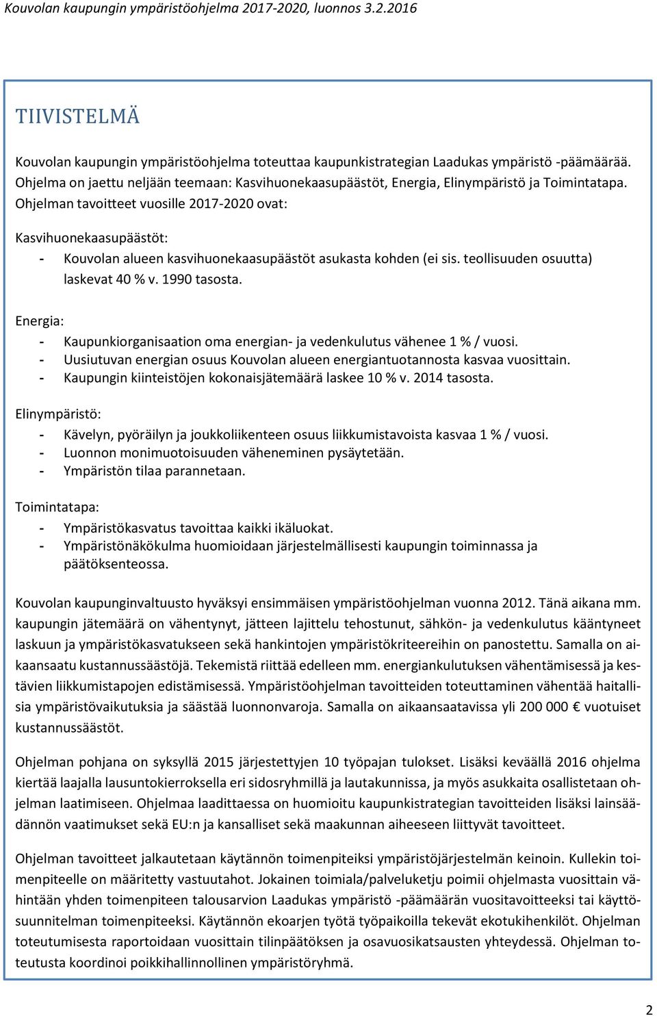 Ohjelman tavoitteet vuosille 2017-2020 ovat: Kasvihuonekaasupäästöt: - Kouvolan alueen kasvihuonekaasupäästöt asukasta kohden (ei sis. teollisuuden osuutta) laskevat 40 % v. 1990 tasosta.