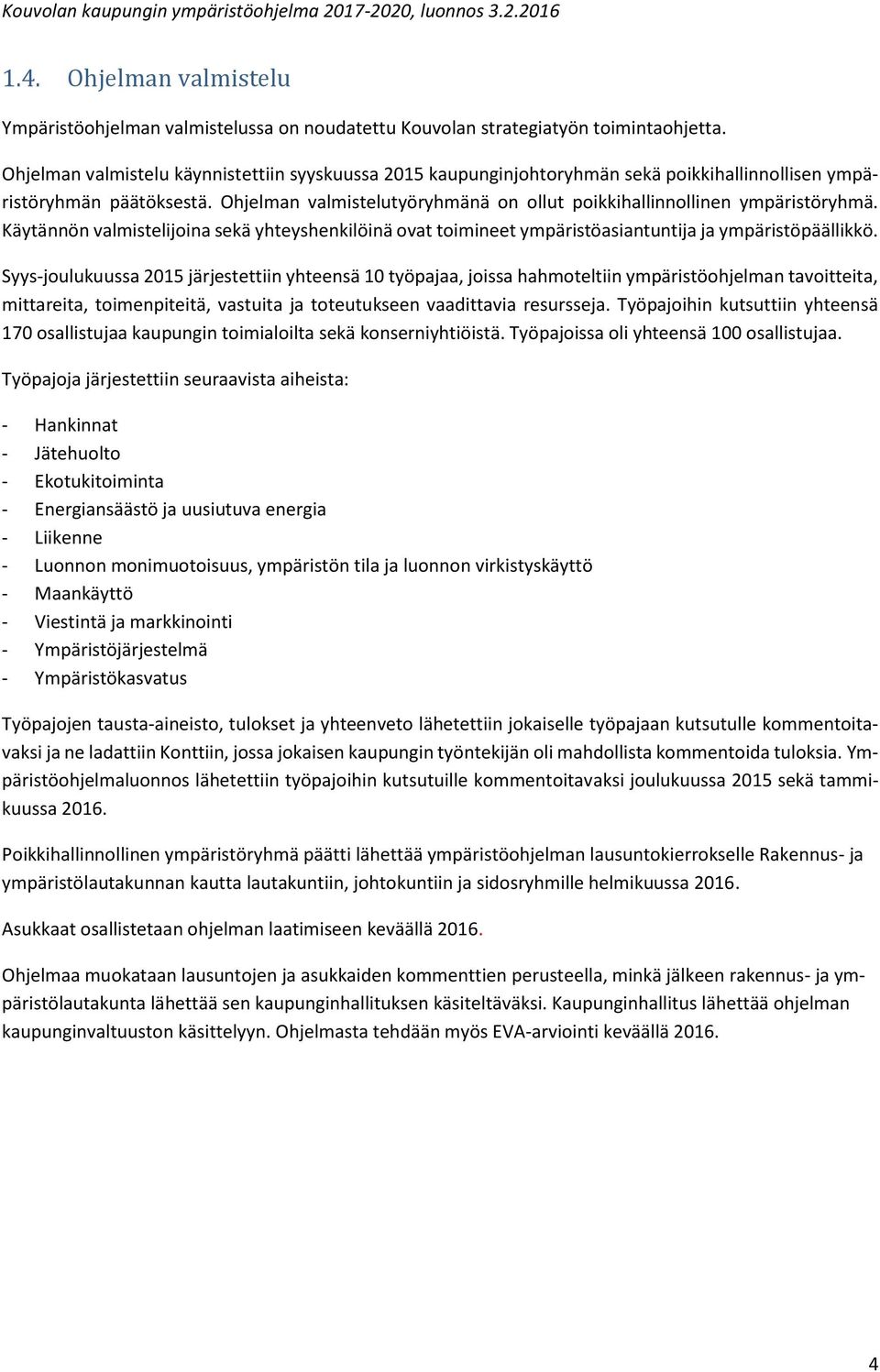 Ohjelman valmistelutyöryhmänä on ollut poikkihallinnollinen ympäristöryhmä. Käytännön valmistelijoina sekä yhteyshenkilöinä ovat toimineet ympäristöasiantuntija ja ympäristöpäällikkö.