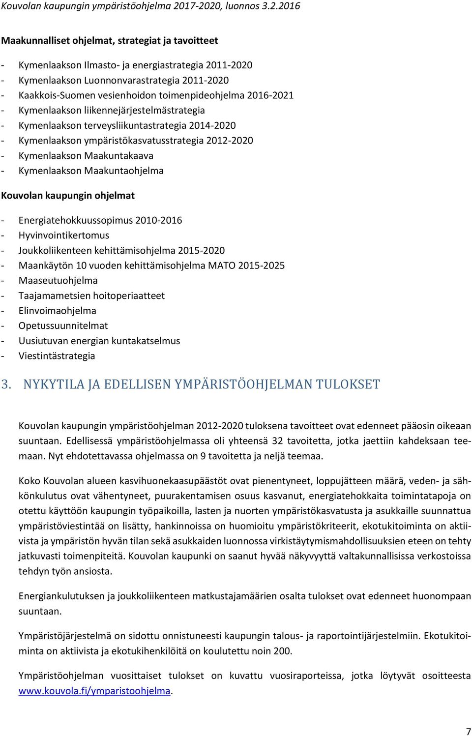Maakuntaohjelma Kouvolan kaupungin ohjelmat - Energiatehokkuussopimus 2010-2016 - Hyvinvointikertomus - Joukkoliikenteen kehittämisohjelma 2015-2020 - Maankäytön 10 vuoden kehittämisohjelma MATO