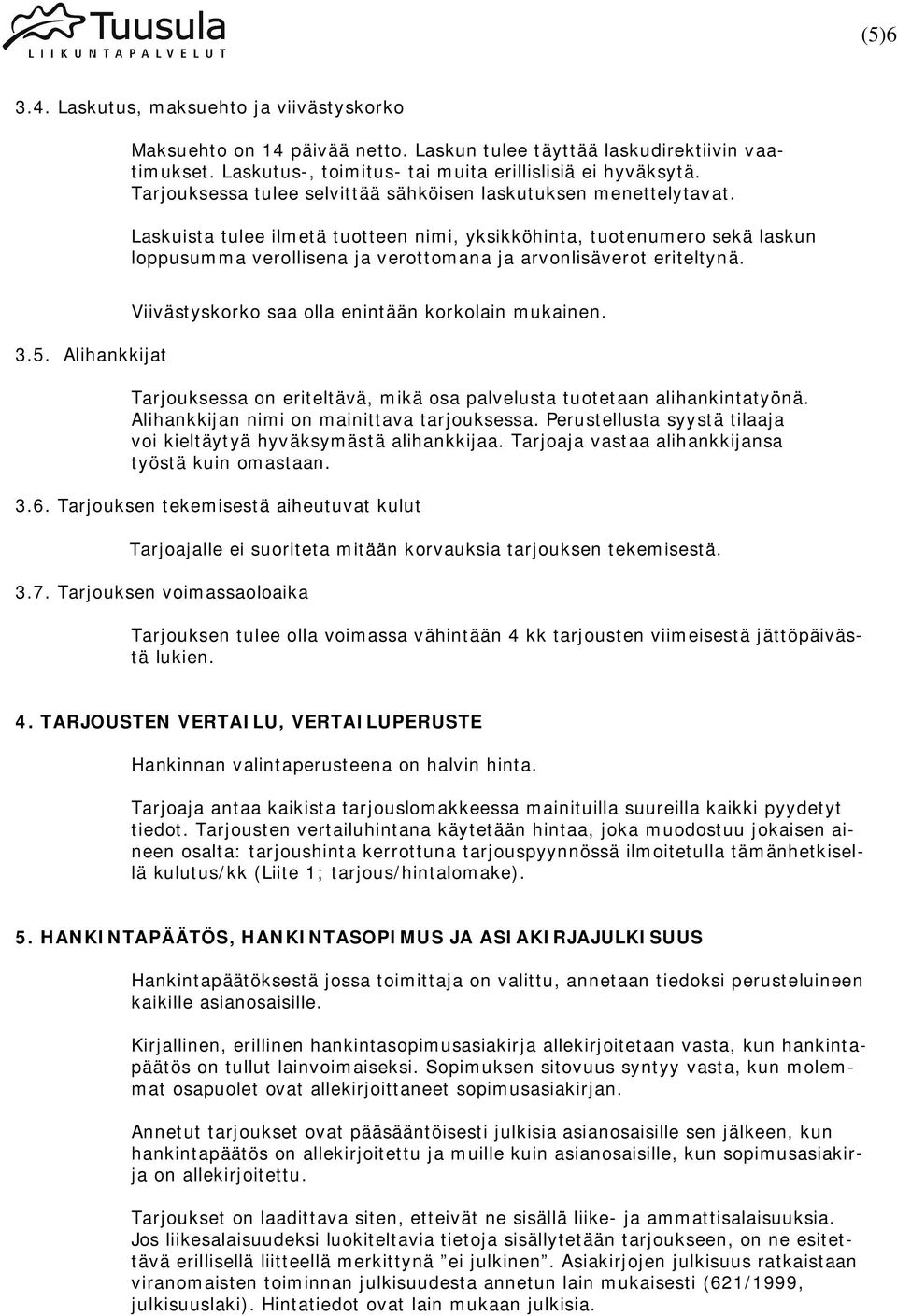 3.5. Alihankkijat Viivästyskrk saa lla enintään krklain mukainen. Tarjuksessa n eriteltävä, mikä sa palvelusta tutetaan alihankintatyönä. Alihankkijan nimi n mainittava tarjuksessa.