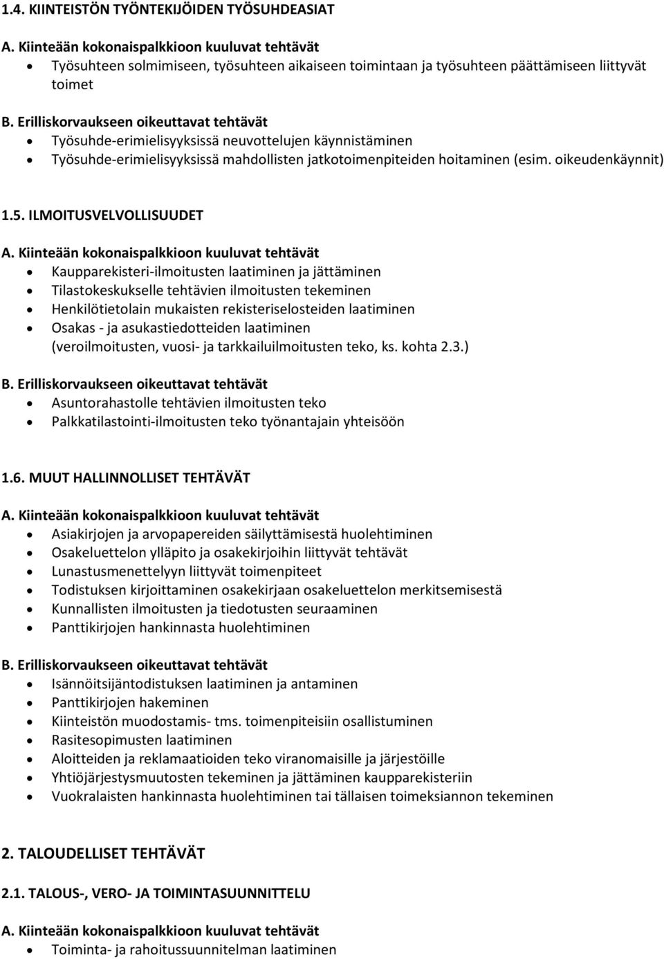 ILMOITUSVELVOLLISUUDET Kaupparekisteri-ilmoitusten laatiminen ja jättäminen Tilastokeskukselle tehtävien ilmoitusten tekeminen Henkilötietolain mukaisten rekisteriselosteiden laatiminen Osakas - ja