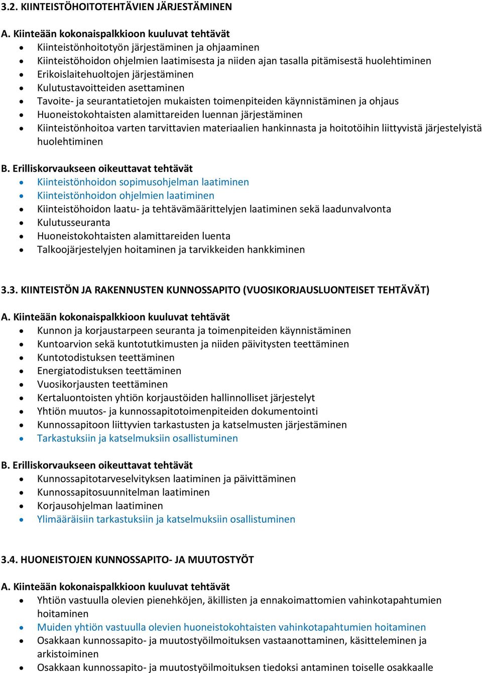 järjestäminen Kiinteistönhoitoa varten tarvittavien materiaalien hankinnasta ja hoitotöihin liittyvistä järjestelyistä huolehtiminen Kiinteistönhoidon sopimusohjelman laatiminen Kiinteistönhoidon