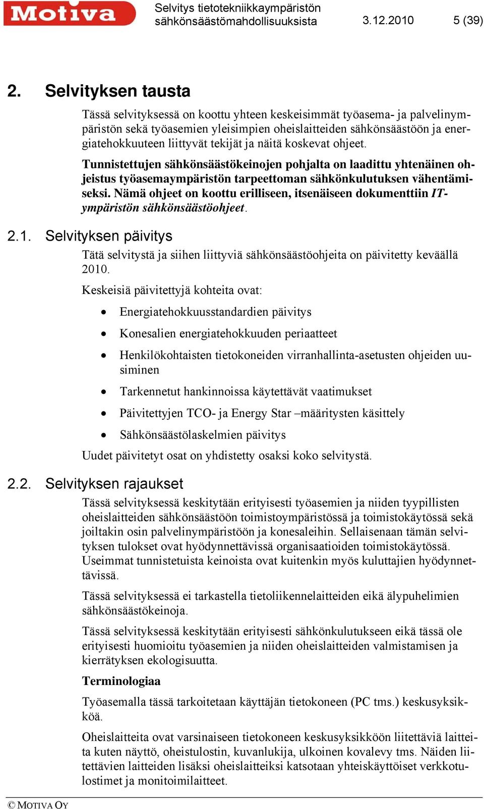 tekijät ja näitä koskevat ohjeet. Tunnistettujen sähkönsäästökeinojen pohjalta on laadittu yhtenäinen ohjeistus työasemaympäristön tarpeettoman sähkönkulutuksen vähentämiseksi.