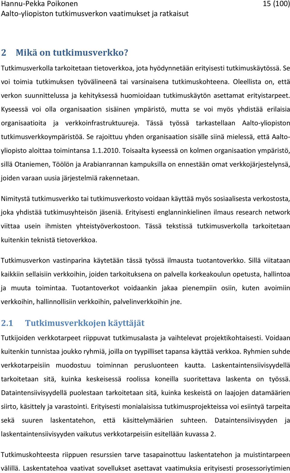 Kyseessä voi olla organisaation sisäinen ympäristö, mutta se voi myös yhdistää erilaisia organisaatioita ja verkkoinfrastruktuureja.