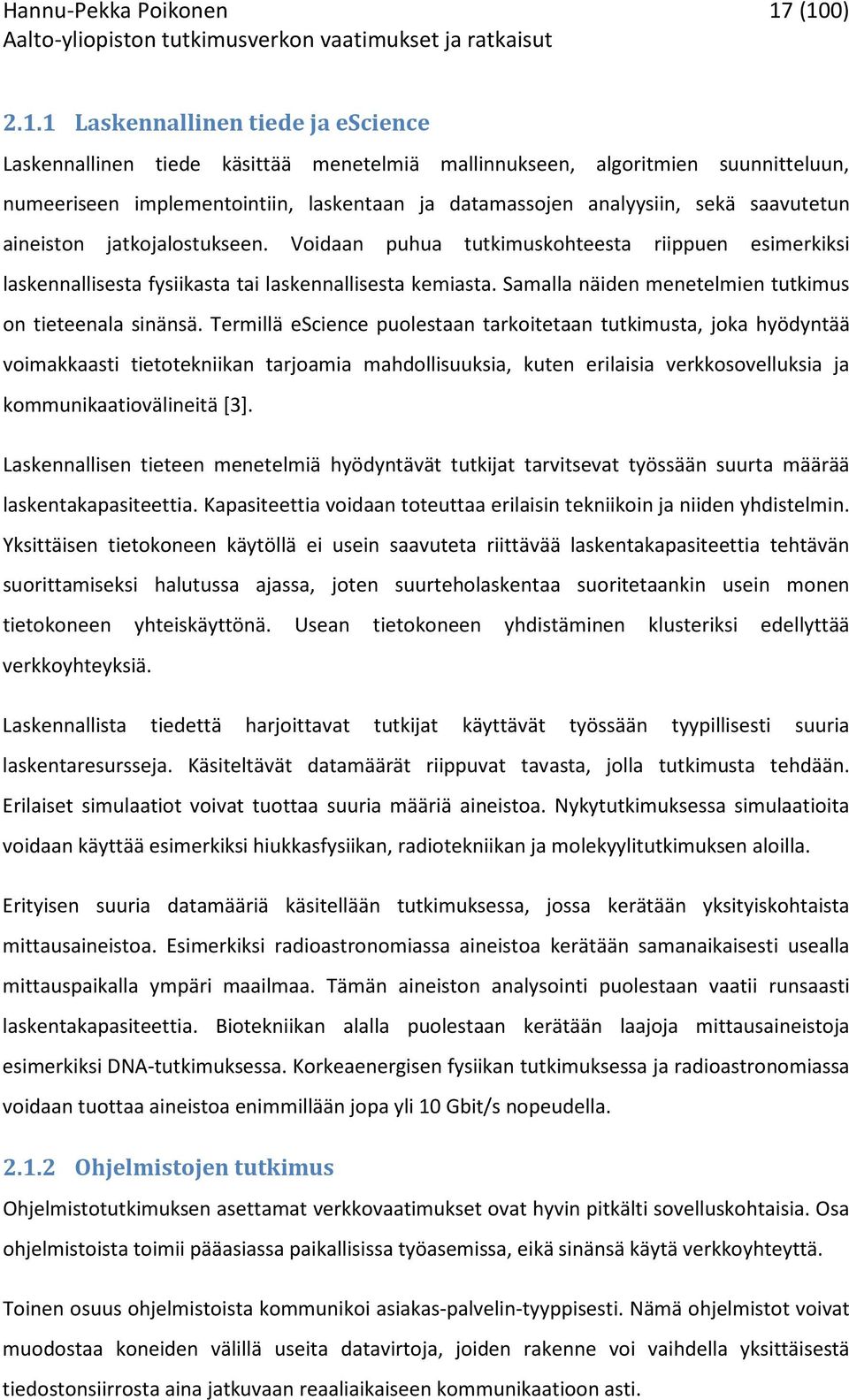 sekä saavutetun aineiston jatkojalostukseen. Voidaan puhua tutkimuskohteesta riippuen esimerkiksi laskennallisesta fysiikasta tai laskennallisesta kemiasta.