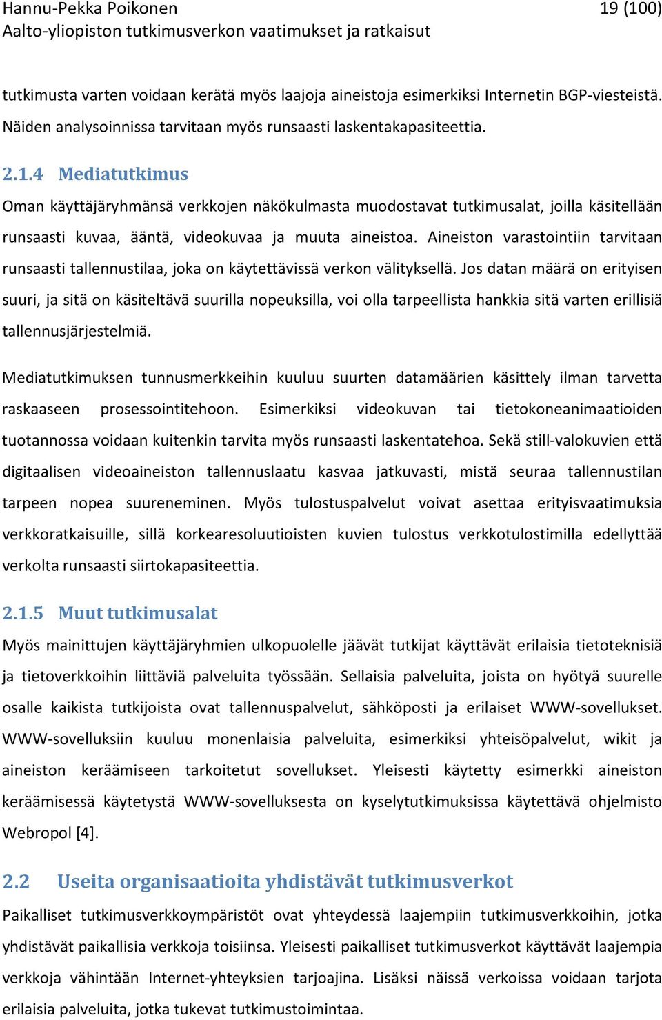 Jos datan määrä on erityisen suuri, ja sitä on käsiteltävä suurilla nopeuksilla, voi olla tarpeellista hankkia sitä varten erillisiä tallennusjärjestelmiä.