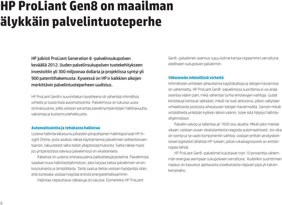 Kyseessä on HP:n kaikkien aikojen merkittävin palvelintuoteperheen uudistus. HP ProLiant Gen8:n suunnittelun tavoitteena oli vähentää inhimillisiä virheitä ja tuoda lisää automatisointia.