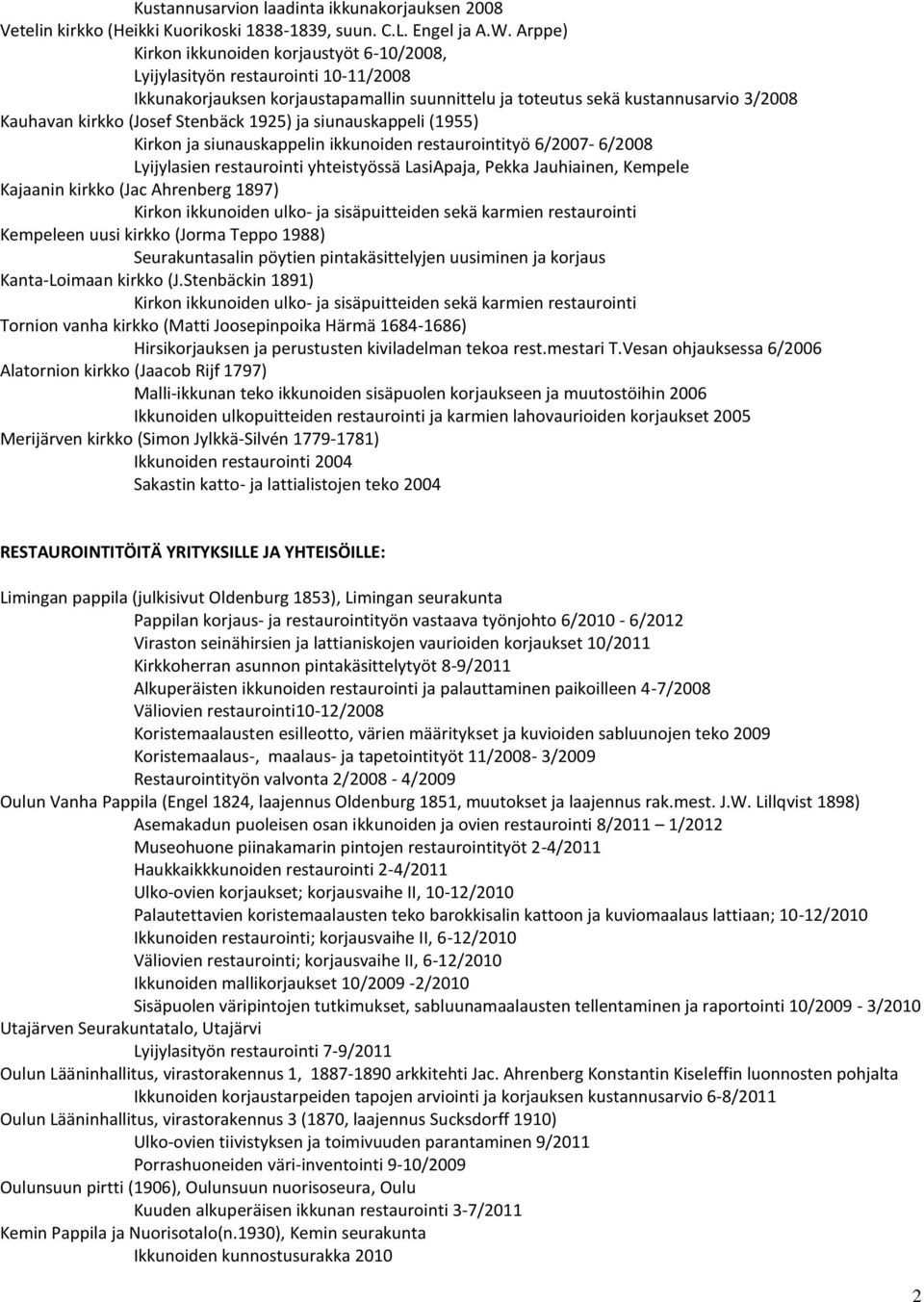 Stenbäck 1925) ja siunauskappeli (1955) Kirkon ja siunauskappelin ikkunoiden restaurointityö 6/2007-6/2008 Lyijylasien restaurointi yhteistyössä LasiApaja, Pekka Jauhiainen, Kempele Kajaanin kirkko