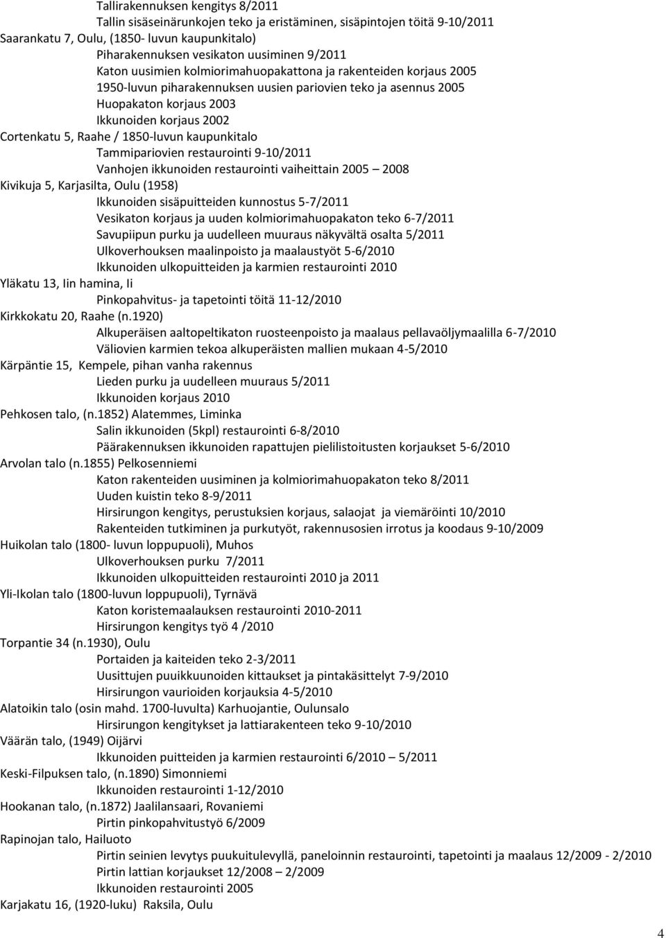 / 1850-luvun kaupunkitalo Tammipariovien restaurointi 9-10/2011 Vanhojen ikkunoiden restaurointi vaiheittain 2005 2008 Kivikuja 5, Karjasilta, Oulu (1958) Ikkunoiden sisäpuitteiden kunnostus 5-7/2011