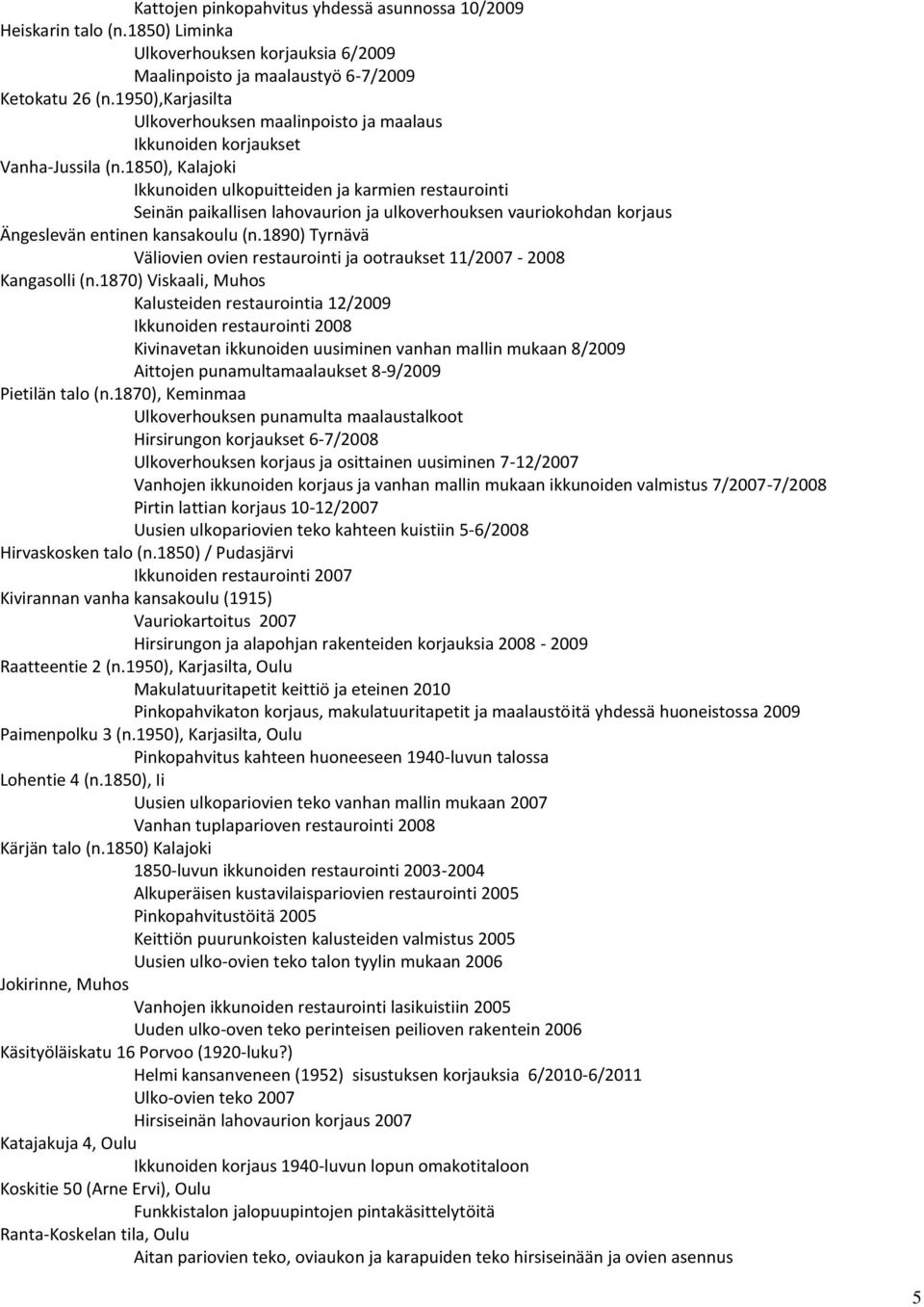 1850), Kalajoki Ikkunoiden ulkopuitteiden ja karmien restaurointi Seinän paikallisen lahovaurion ja ulkoverhouksen vauriokohdan korjaus Ängeslevän entinen kansakoulu (n.