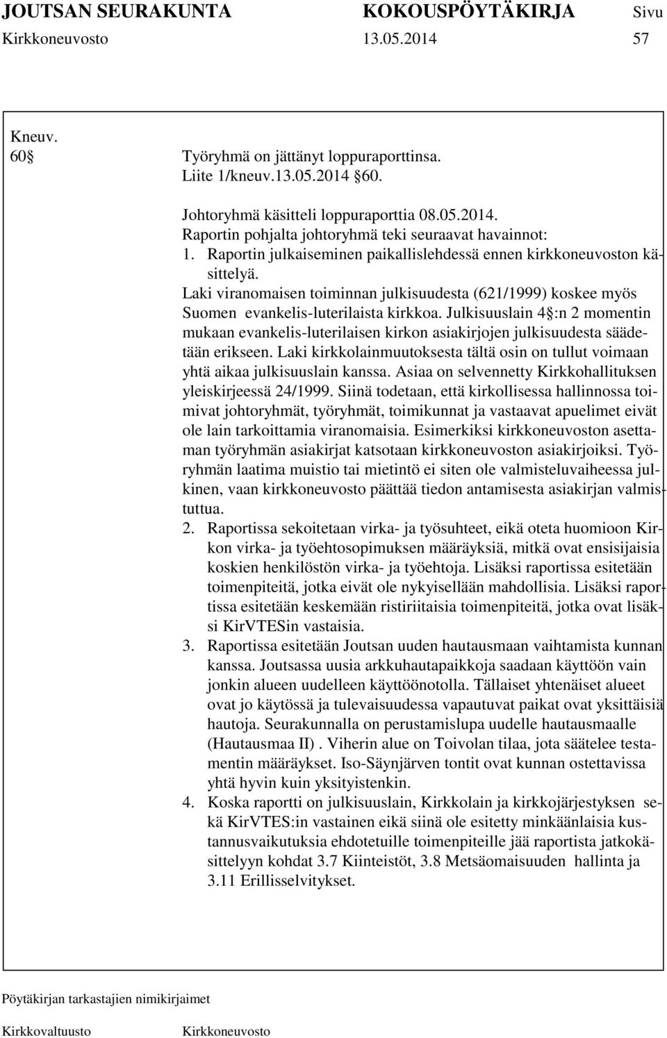 Julkisuuslain 4 :n 2 momentin mukaan evankelis-luterilaisen kirkon asiakirjojen julkisuudesta säädetään erikseen.