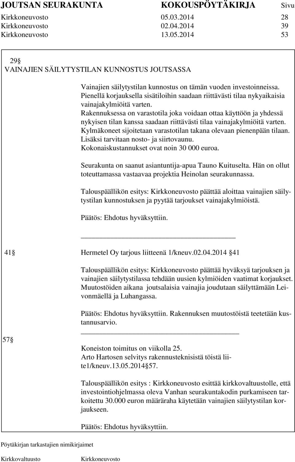 Rakennuksessa on varastotila joka voidaan ottaa käyttöön ja yhdessä nykyisen tilan kanssa saadaan riittävästi tilaa vainajakylmiöitä varten.