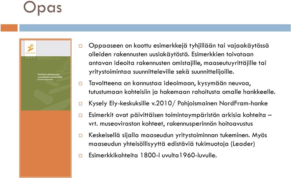 Tavoitteena on kannustaa ideoimaan, kysymään neuvoa, tutustumaan kohteisiin ja hakemaan rahoitusta omalle hankkeelle. Kysely Ely-keskuksille v.