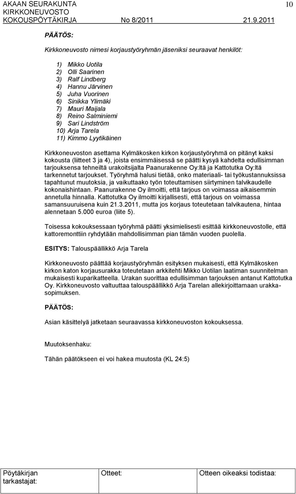 se päätti kysyä kahdelta edullisimman tarjouksensa tehneiltä urakoitsijalta Paanurakenne Oy:ltä ja Kattotutka Oy:ltä tarkennetut tarjoukset.