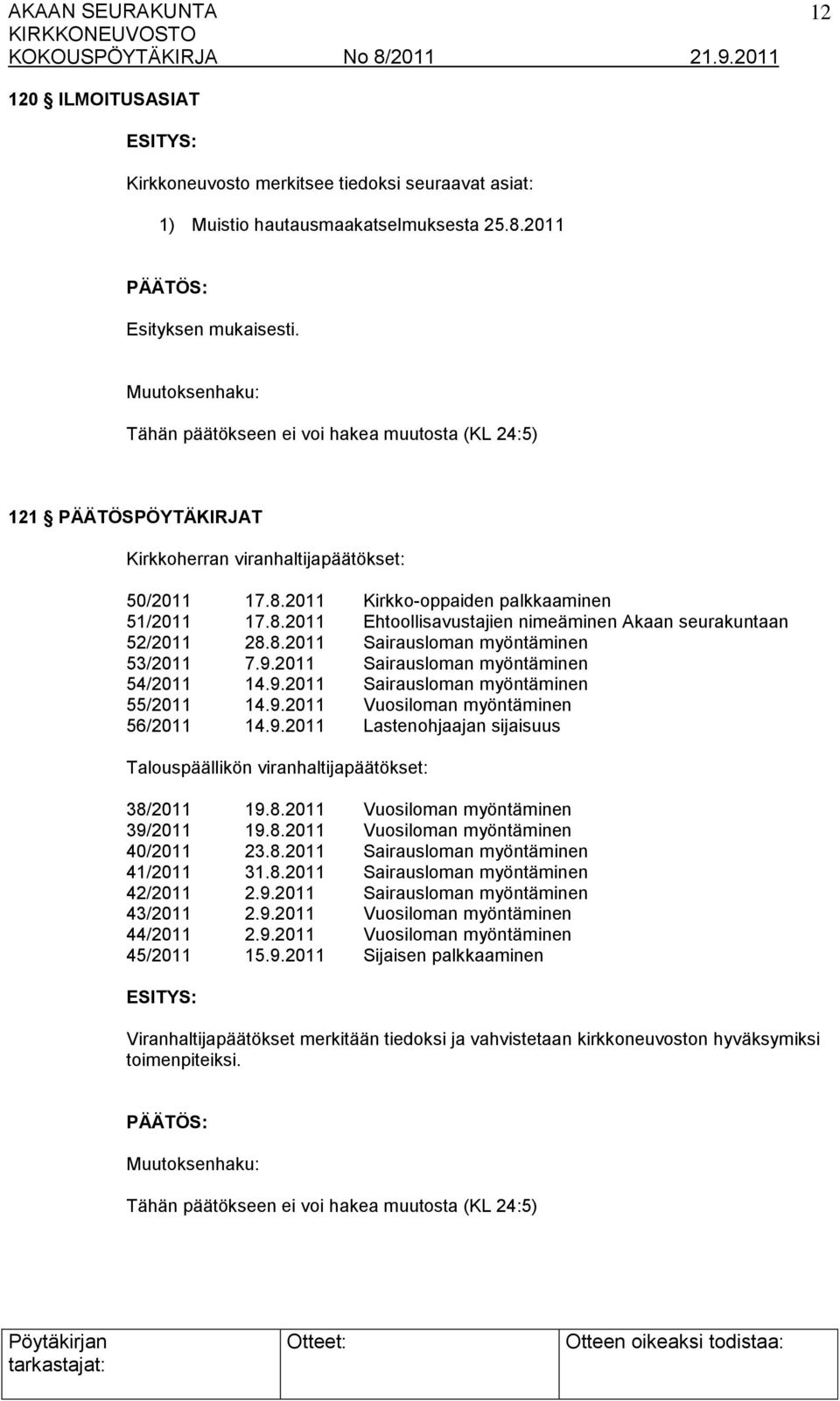 8.2011 Sairausloman myöntäminen 53/2011 7.9.2011 Sairausloman myöntäminen 54/2011 14.9.2011 Sairausloman myöntäminen 55/2011 14.9.2011 Vuosiloman myöntäminen 56/2011 14.9.2011 Lastenohjaajan sijaisuus Talouspäällikön viranhaltijapäätökset: 38/2011 19.