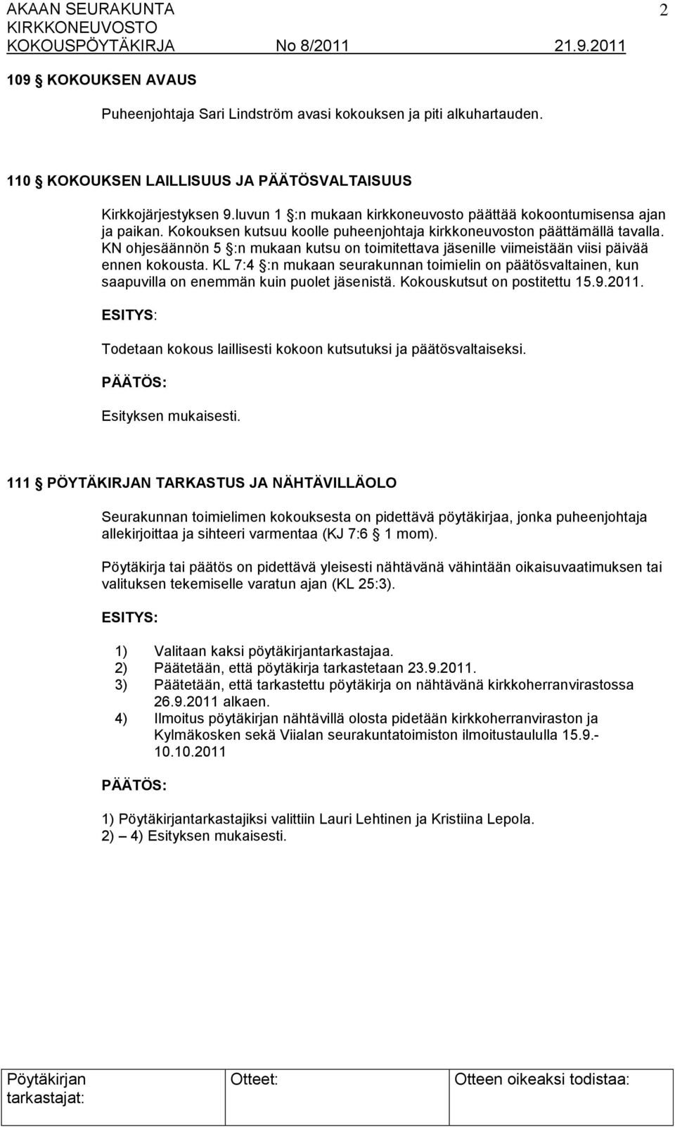 KN ohjesäännön 5 :n mukaan kutsu on toimitettava jäsenille viimeistään viisi päivää ennen kokousta.