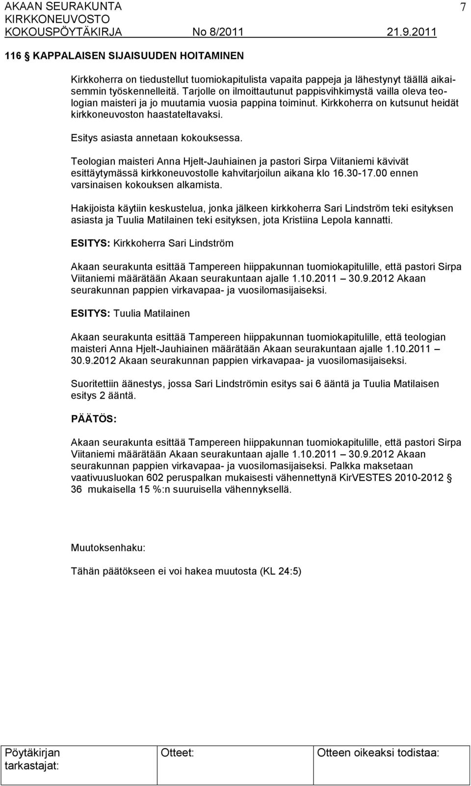 Esitys asiasta annetaan kokouksessa. Teologian maisteri Anna Hjelt-Jauhiainen ja pastori Sirpa Viitaniemi kävivät esittäytymässä kirkkoneuvostolle kahvitarjoilun aikana klo 16.30-17.