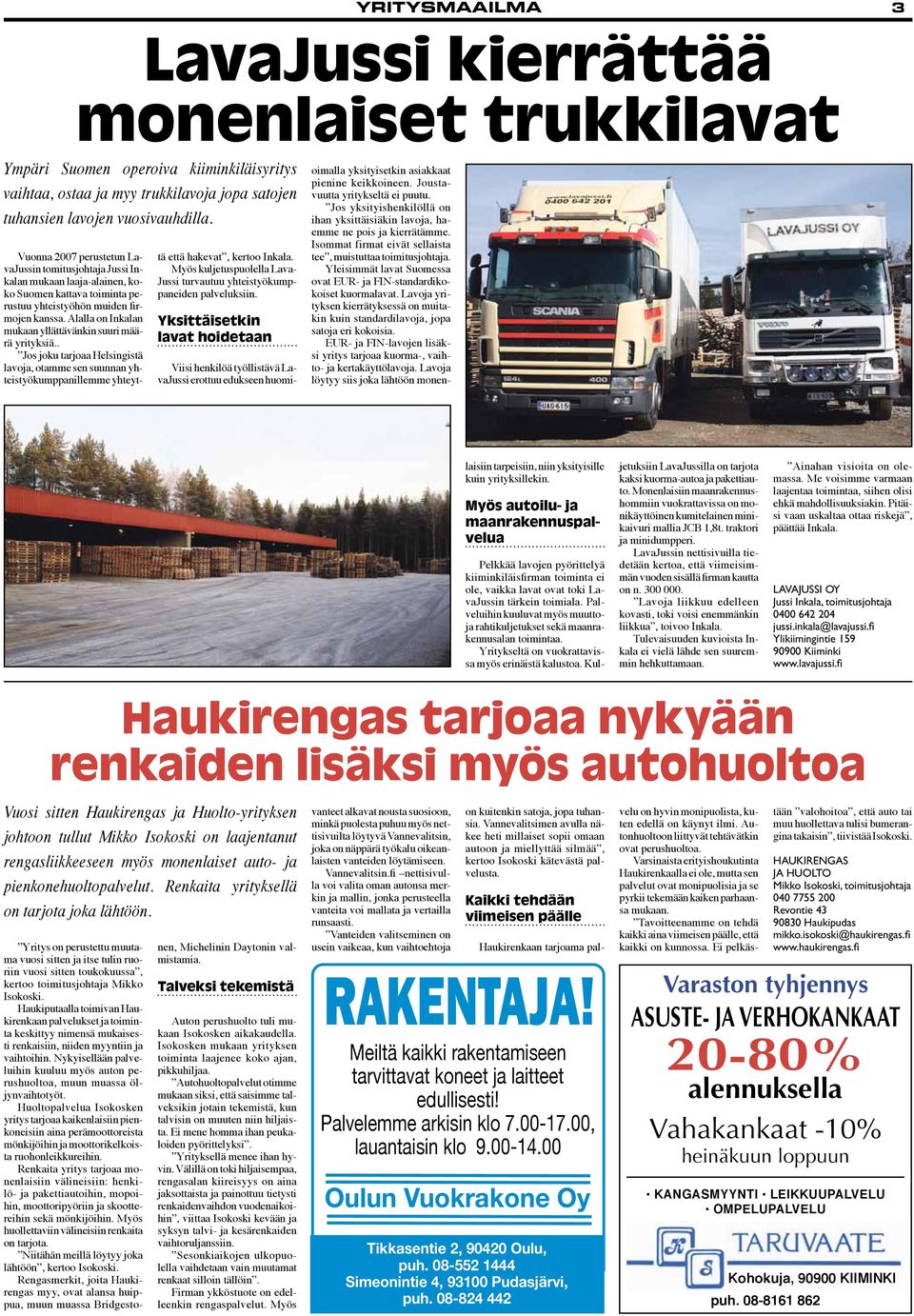 Alalla on Inkalan mukaan yllättävänkin suuri määrä yrityksiä.. Jos joku tarjoaa Helsingistä lavoja, otamme sen suunnan yhteistyökumppanillemme yhteyttä että hakevat, kertoo Inkala.