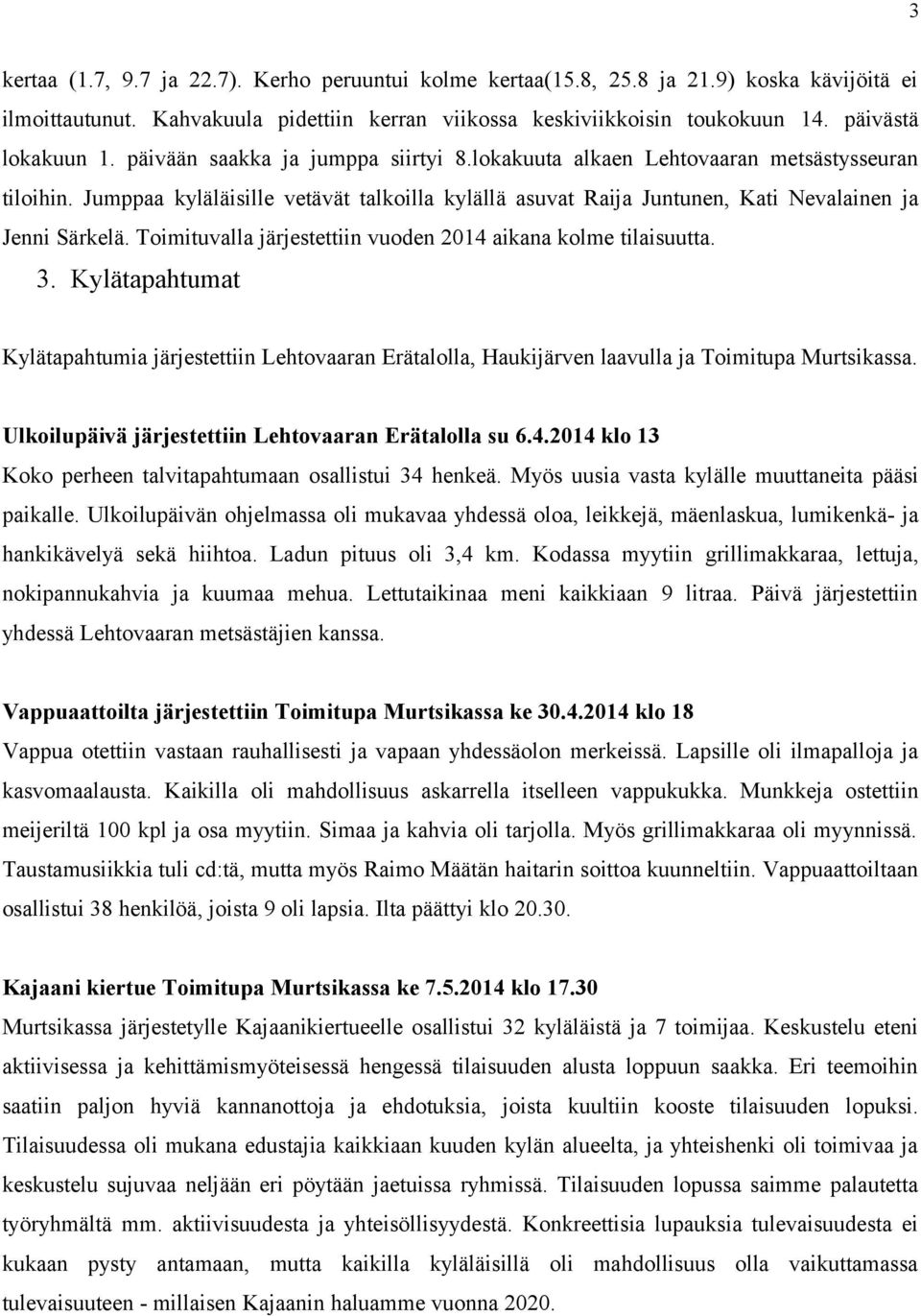 Toimituvalla järjestettiin vuoden 2014 aikana kolme tilaisuutta. 3. Kylätapahtumat Kylätapahtumia järjestettiin Lehtovaaran Erätalolla, Haukijärven laavulla ja Toimitupa Murtsikassa.