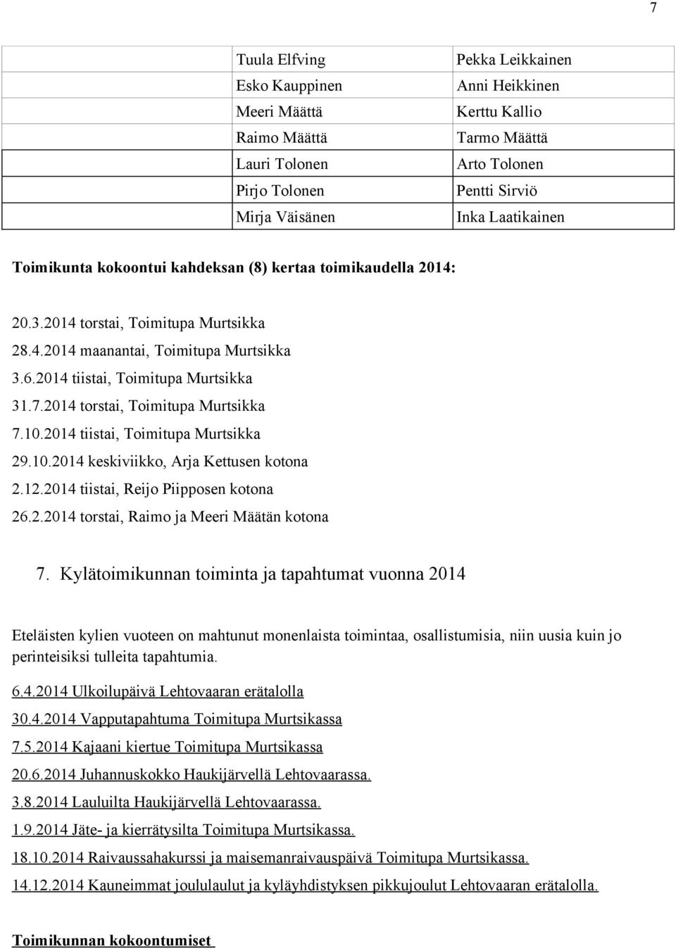 2014 torstai, Toimitupa Murtsikka 7.10.2014 tiistai, Toimitupa Murtsikka 29.10.2014 keskiviikko, Arja Kettusen kotona 2.12.2014 tiistai, Reijo Piipposen kotona 26.2.2014 torstai, Raimo ja Meeri Määtän kotona 7.