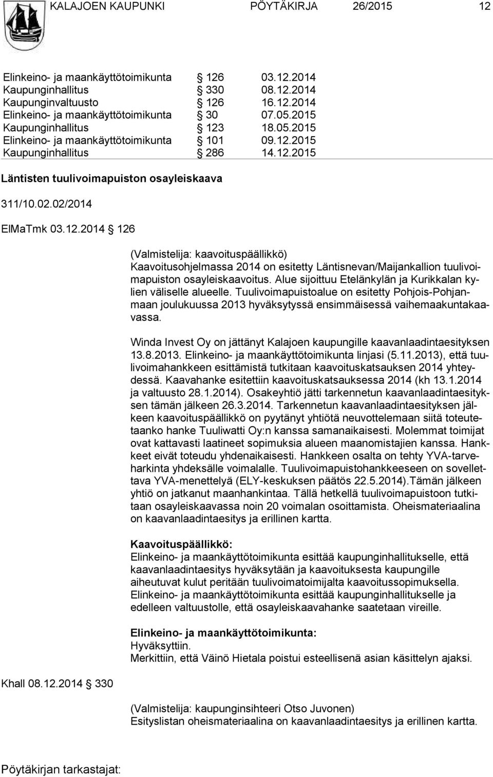 12.2014 330 (Valmistelija: kaavoituspäällikkö) Kaavoitusohjelmassa 2014 on esitetty Läntisnevan/Maijankallion tuu li voima puis ton osayleiskaavoitus.